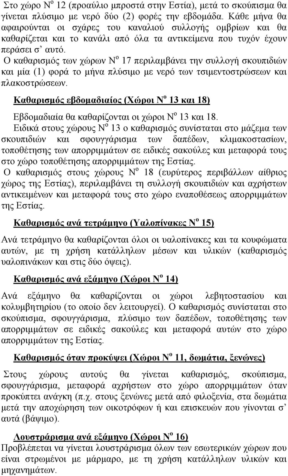 Ο καθαρισμός των χώρων 17 περιλαμβάνει την συλλογή σκουπιδιών και μία (1) φορά το μήνα πλύσιμο με νερό των τσιμεντοστρώσεων και πλακοστρώσεων.