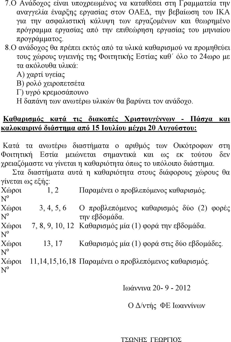 Ο ανάδοχος θα πρέπει εκτός από τα υλικά καθαρισμού να προμηθεύει τους χώρους υγιεινής της Φοιτητικής Εστίας καθ όλο το 24ωρο με τα ακόλουθα υλικά: Α) χαρτί υγείας Β) ρολό χειροπετσέτα Γ) υγρό