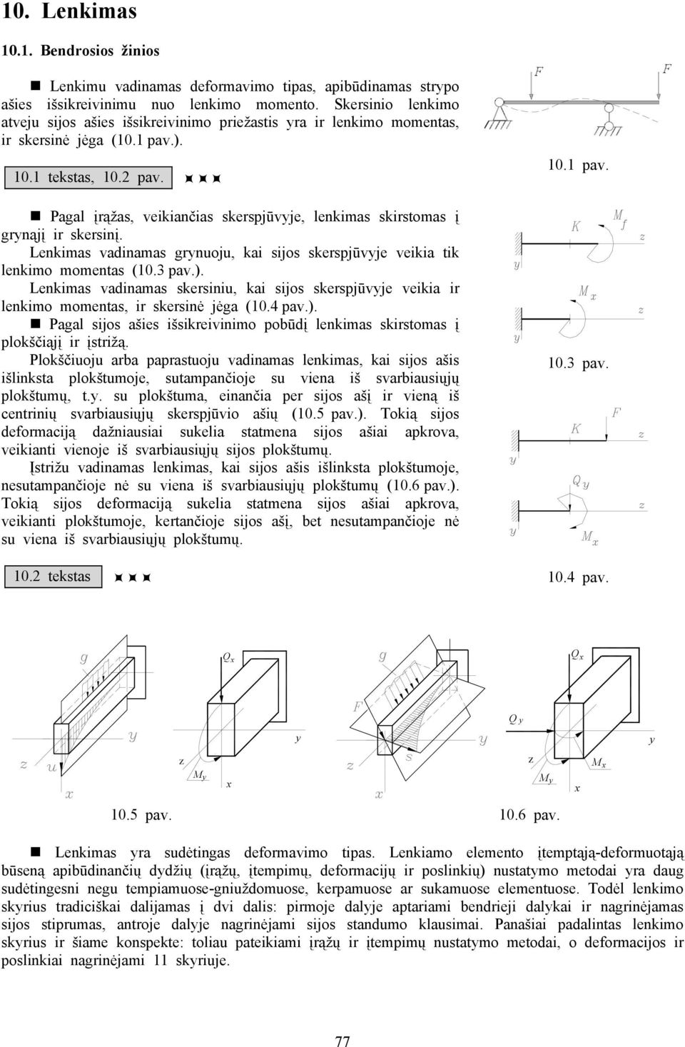 Lenkimas vadinamas grnuou, kai sios skerspūve veikia tik lenkimo momentas (10.3 pav.. Lenkimas vadinamas skersiniu, kai sios skerspūve veikia ir lenkimo momentas, ir skersinė ėga (10.4 pav.