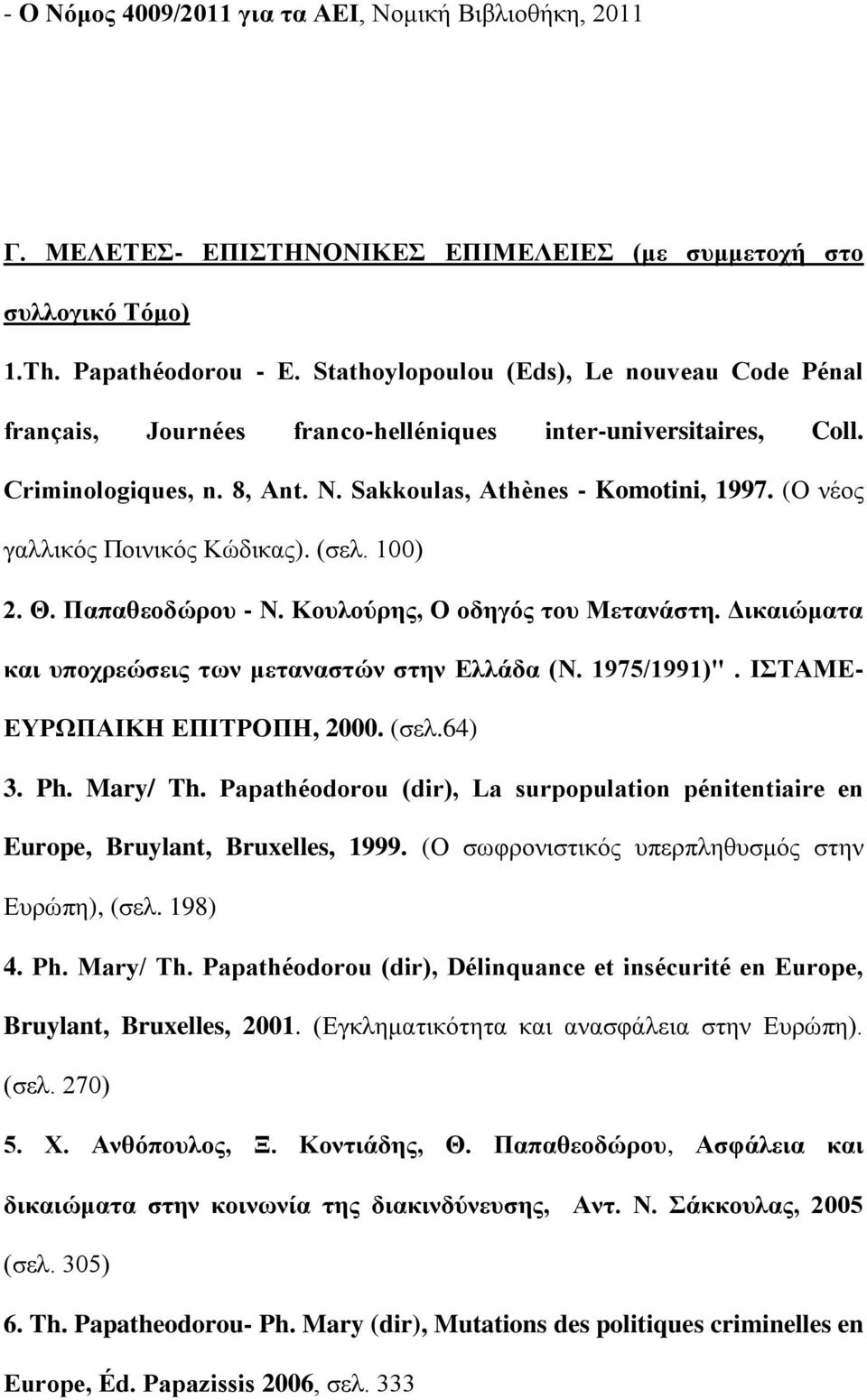 (Ο νέος γαλλικός Ποινικός Κώδικας). (σελ. 100) 2. Θ. Παπαθεοδώρου - Ν. Κουλούρης, Ο οδηγός του Μετανάστη. Δικαιώματα και υποχρεώσεις των μεταναστών στην Ελλάδα (Ν. 1975/1991)".