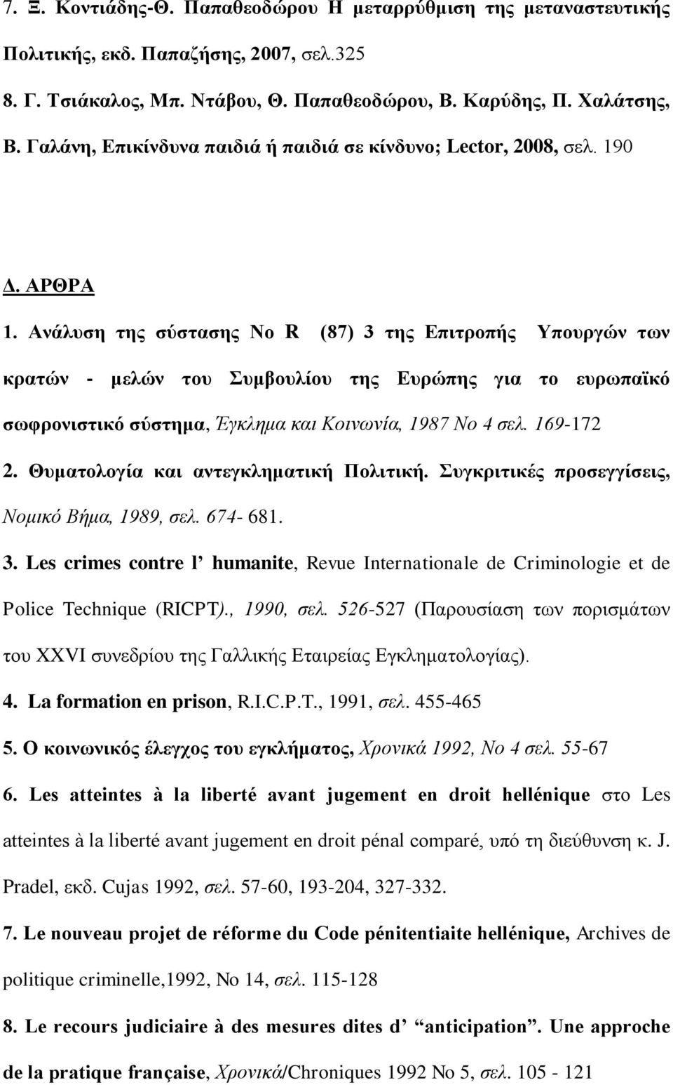 Ανάλυση της σύστασης Νο R (87) 3 της Επιτροπής Υπουργών των κρατών - μελών του Συμβουλίου της Ευρώπης για το ευρωπαϊκό σωφρονιστικό σύστημα, Έγκλημα και Κοινωνία, 1987 Νο 4 σελ. 169-172 2.