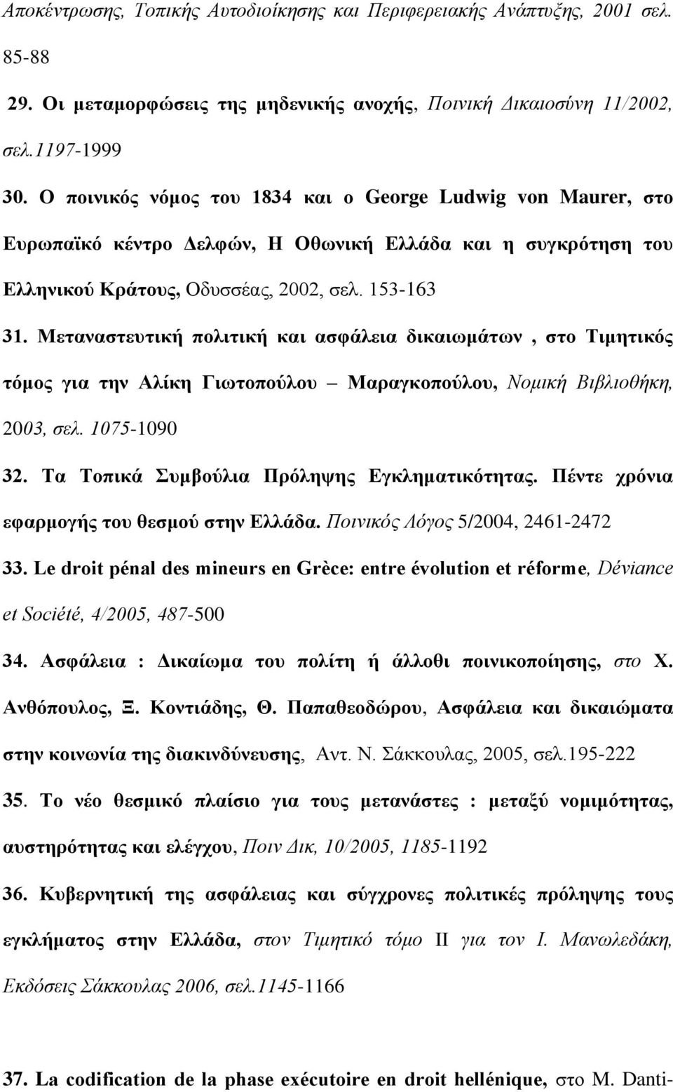 Μεταναστευτική πολιτική και ασφάλεια δικαιωμάτων, στο Τιμητικός τόμος για την Αλίκη Γιωτοπούλου Μαραγκοπούλου, Νομική Βιβλιοθήκη, 2003, σελ. 1075-1090 32.