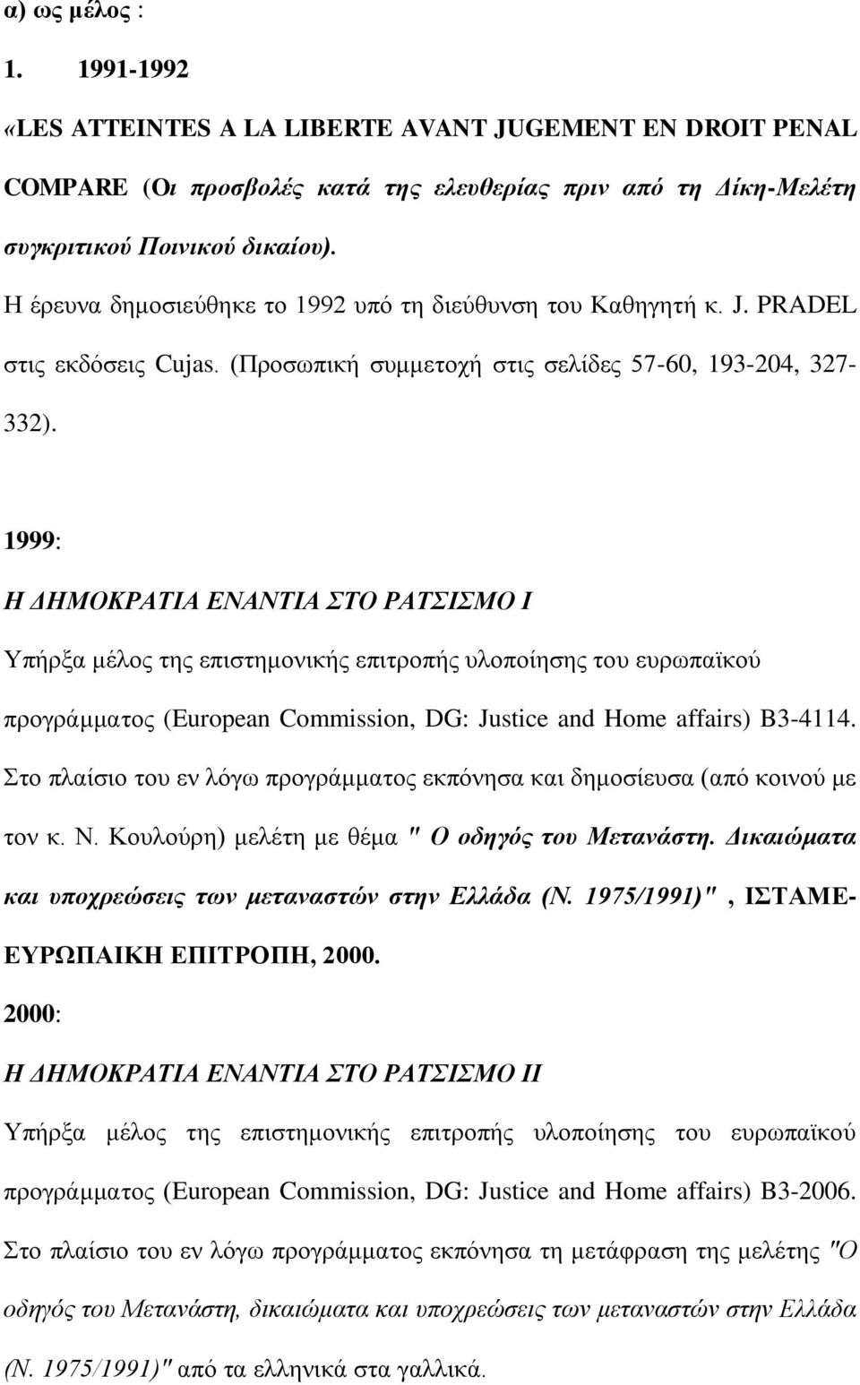 1999: Η ΔΗΜΟΚΡΑΤΙΑ ΕΝΑΝΤΙΑ ΣΤΟ ΡΑΤΣΙΣΜΟ Ι Υπήρξα μέλος της επιστημονικής επιτροπής υλοποίησης του ευρωπαϊκού προγράμματος (European Commission, DG: Justice and Home affairs) B3-4114.