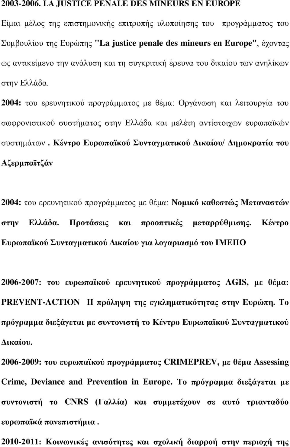 αντικείμενο την ανάλυση και τη συγκριτική έρευνα του δικαίου των ανηλίκων στην Ελλάδα.