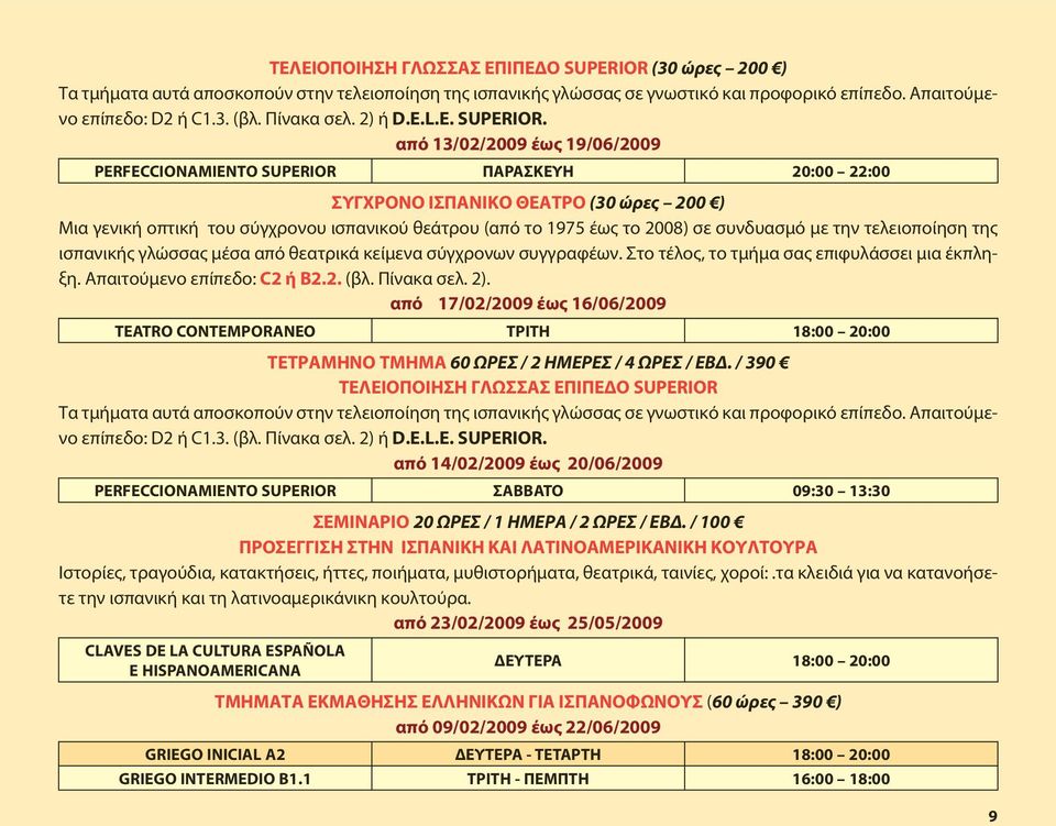 από 13/02/2009 έως 19/06/2009 PERFECCIONAMIENTO SUPERIOR ΠΑΡΑΣΚΕΥΗ 20:00 22:00 ΣΥΓΧΡΟΝΟ ΙΣΠΑΝΙΚΟ ΘΕΑΤΡΟ (30 ώρες 200 ) Μια γενική οπτική του σύγχρονου ισπανικού θεάτρου (από το 1975 έως το 2008) σε