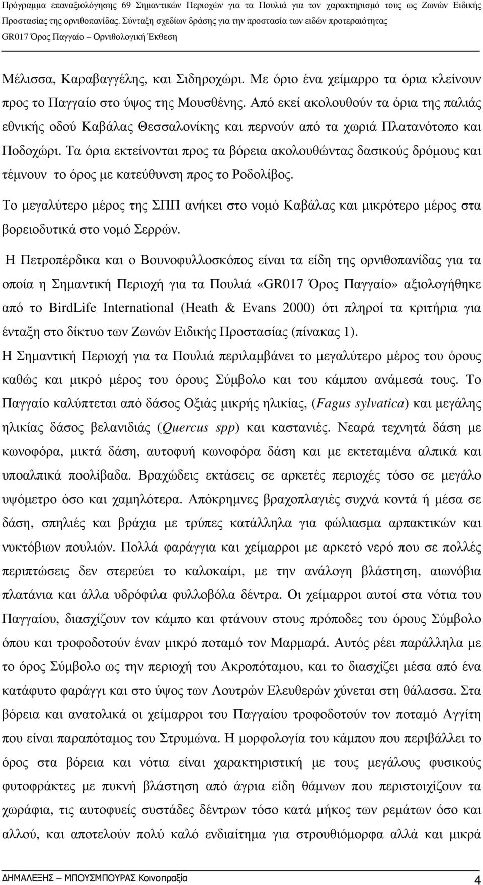 Τα όρια εκτείνονται προς τα βόρεια ακολουθώντας δασικούς δρόμους και τέμνουν το όρος με κατεύθυνση προς το Ροδολίβος.