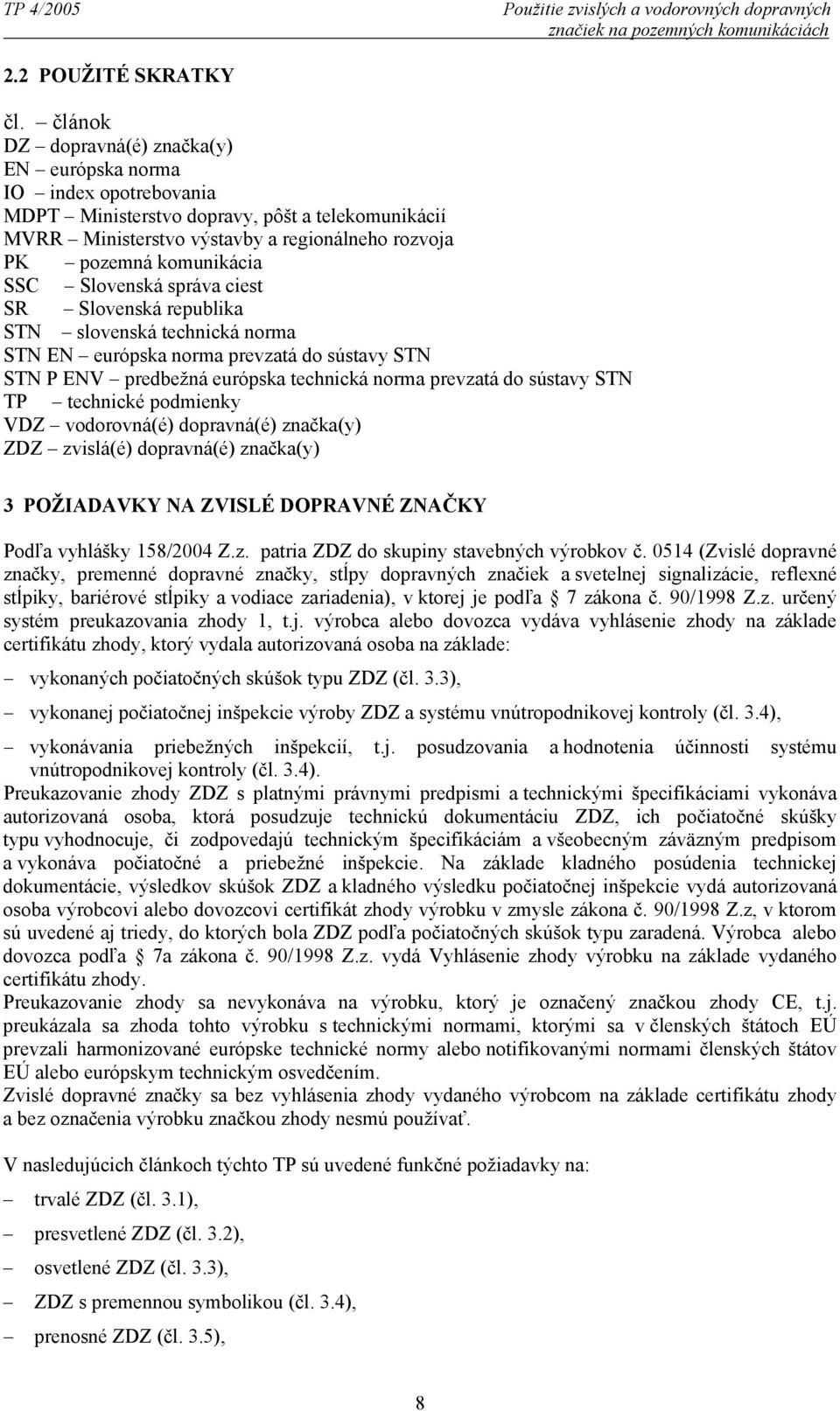 Slovenská sráva ciest SR Slovenská reublika STN slovenská technická norma STN EN euróska norma revzatá do sústavy STN STN P ENV redbežná euróska technická norma revzatá do sústavy STN TP technické