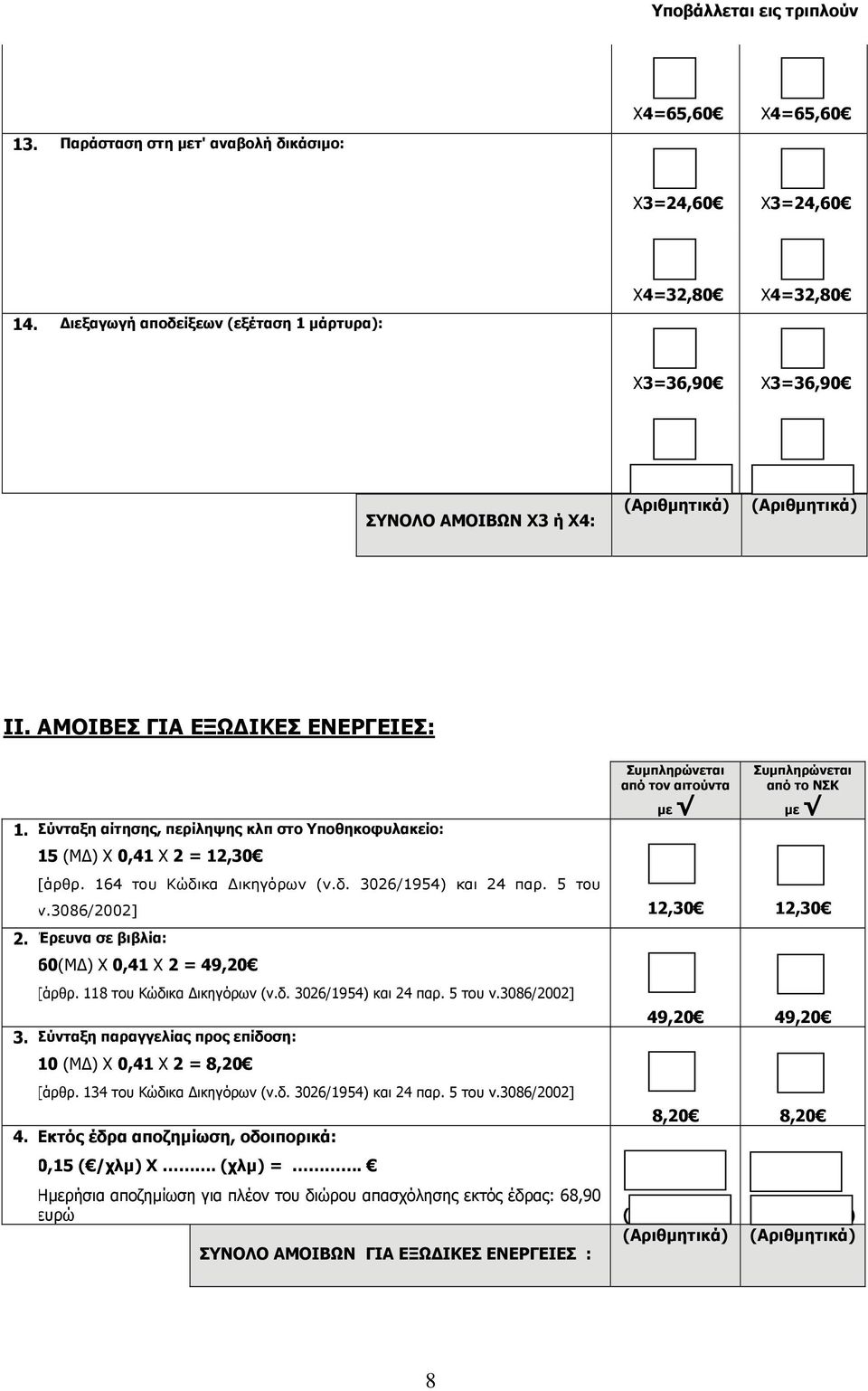 Έρευνα σε βιβλία: 60(ΜΔ) Χ 0,41 Χ 2 = 49,20 [άρθρ. 118 του Κώδικα Δικηγόρων (ν.δ. 3026/1954) και 24 παρ. 5 του 3. Σύνταξη παραγγελίας προς επίδοση: 10 (ΜΔ) Χ 0,41 Χ 2 = 8,20 [άρθρ.