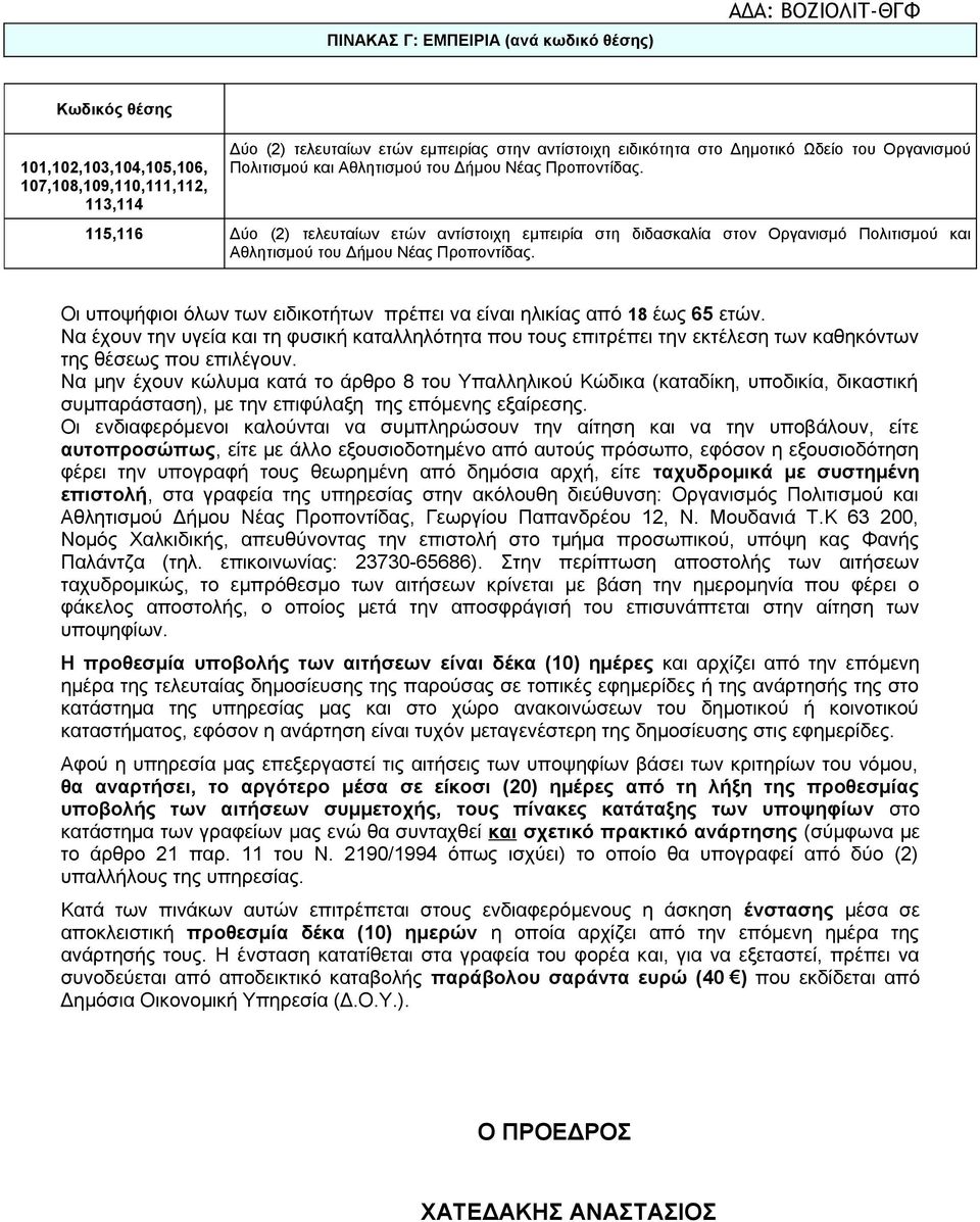 Οι υποψήφιοι όλων των ειδικοτήτων πρέπει να είναι ηλικίας από 18 έως 65 ετών. Να έχουν την υγεία και τη φυσική καταλληλότητα που τους επιτρέπει την εκτέλεση των καθηκόντων της θέσεως που επιλέγουν.