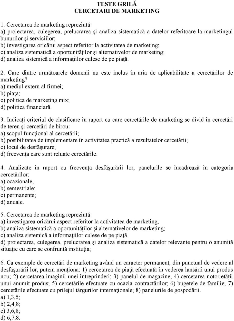 referitor la activitatea de marketing; c) analiza sistematică a oportunităţilor şi alternativelor de marketing; d) analiza sistemică a informaţiilor culese de pe piaţă. 2.