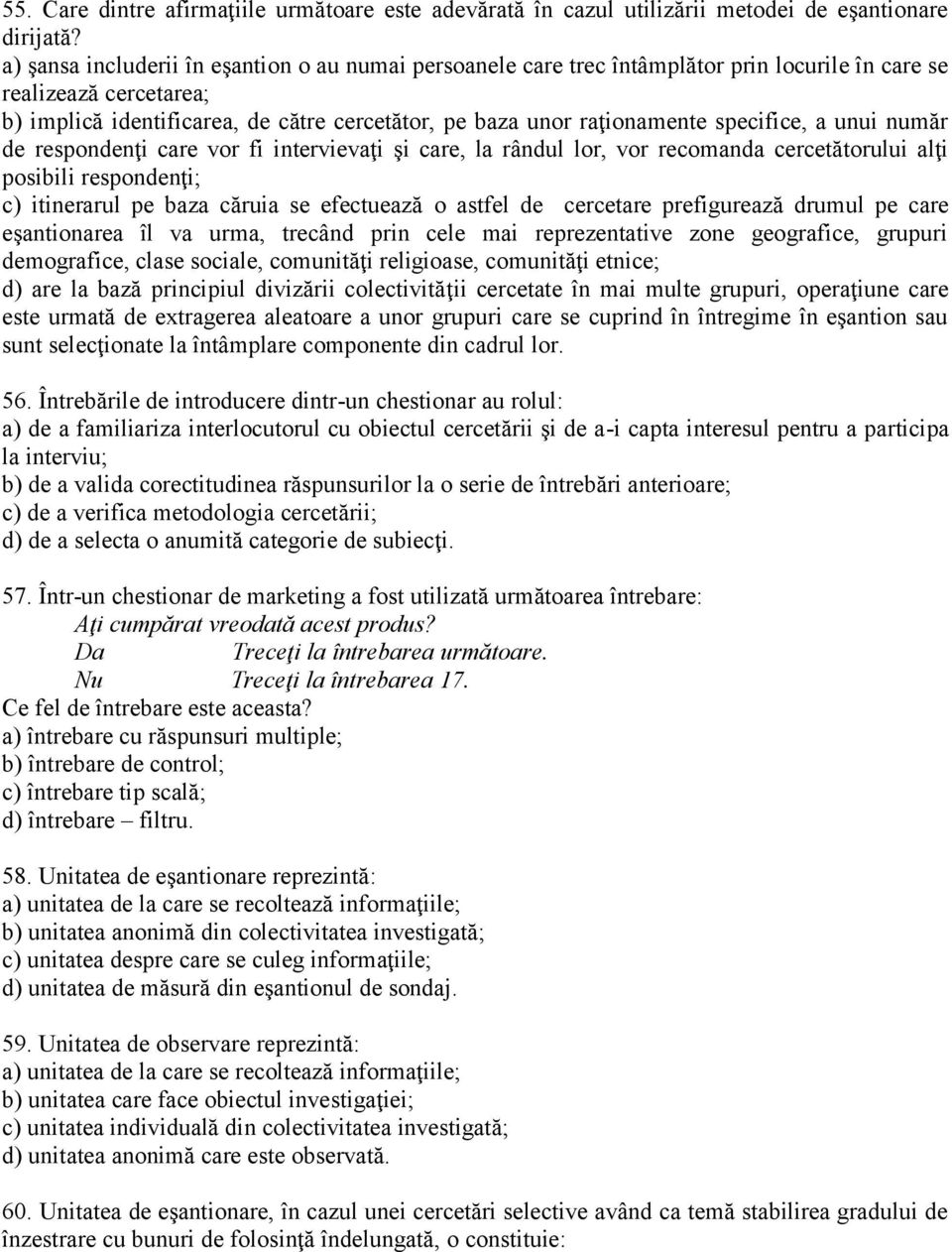 specifice, a unui număr de respondenţi care vor fi intervievaţi şi care, la rândul lor, vor recomanda cercetătorului alţi posibili respondenţi; c) itinerarul pe baza căruia se efectuează o astfel de