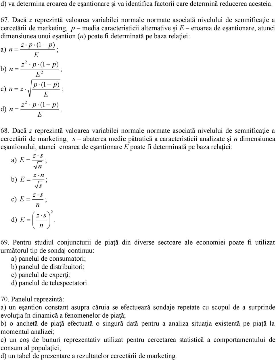 unui eşantion (n) poate fi determinată pe baza relaţiei: z p ( 1 p) a) n ; E 2 z p (1 p) b) n ; 2 E p ( 1 p) c) n z ; E 2 z p (1 p) d) n. E 68.
