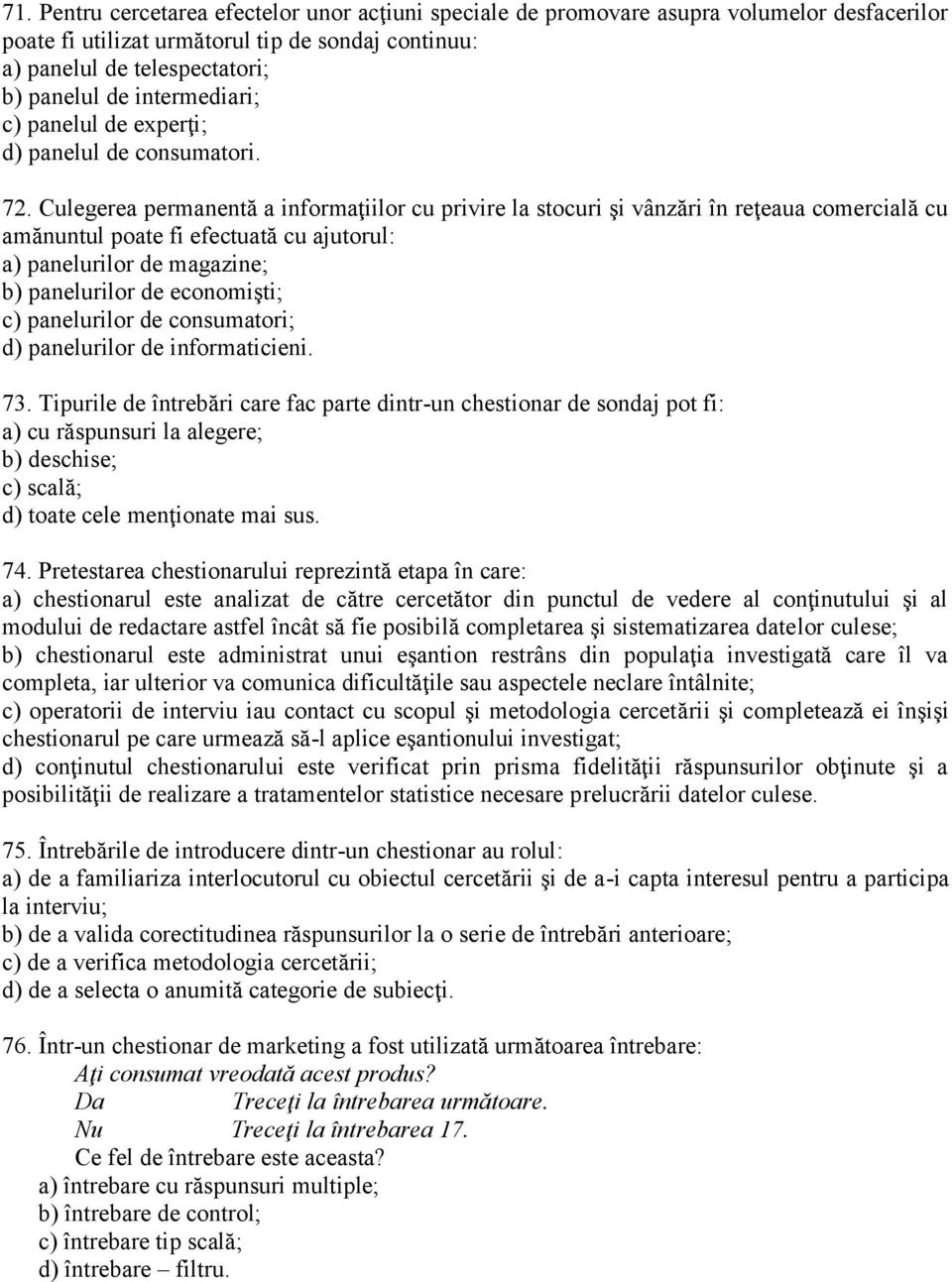 Culegerea permanentă a informaţiilor cu privire la stocuri şi vânzări în reţeaua comercială cu amănuntul poate fi efectuată cu ajutorul: a) panelurilor de magazine; b) panelurilor de economişti; c)