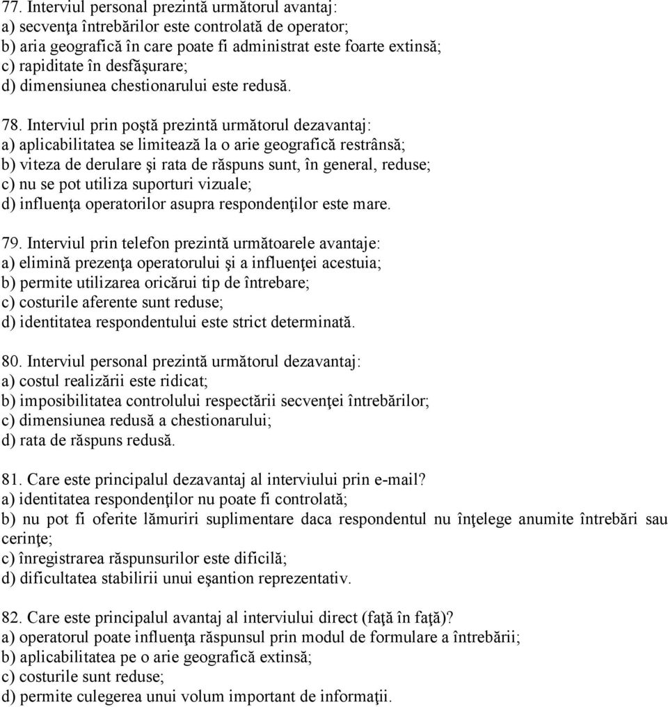 Interviul prin poştă prezintă următorul dezavantaj: a) aplicabilitatea se limitează la o arie geografică restrânsă; b) viteza de derulare şi rata de răspuns sunt, în general, reduse; c) nu se pot