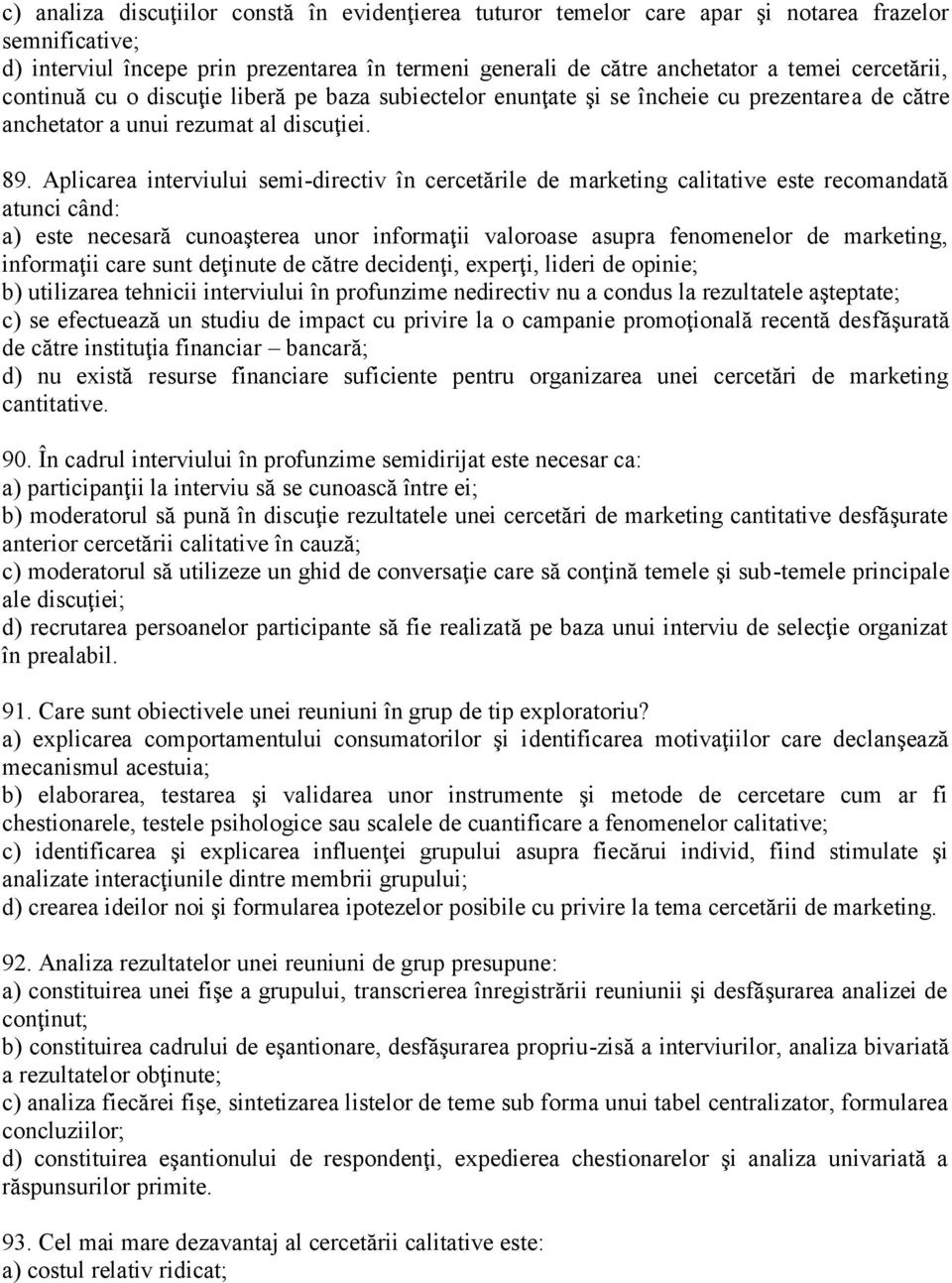 Aplicarea interviului semi-directiv în cercetările de marketing calitative este recomandată atunci când: a) este necesară cunoaşterea unor informaţii valoroase asupra fenomenelor de marketing,