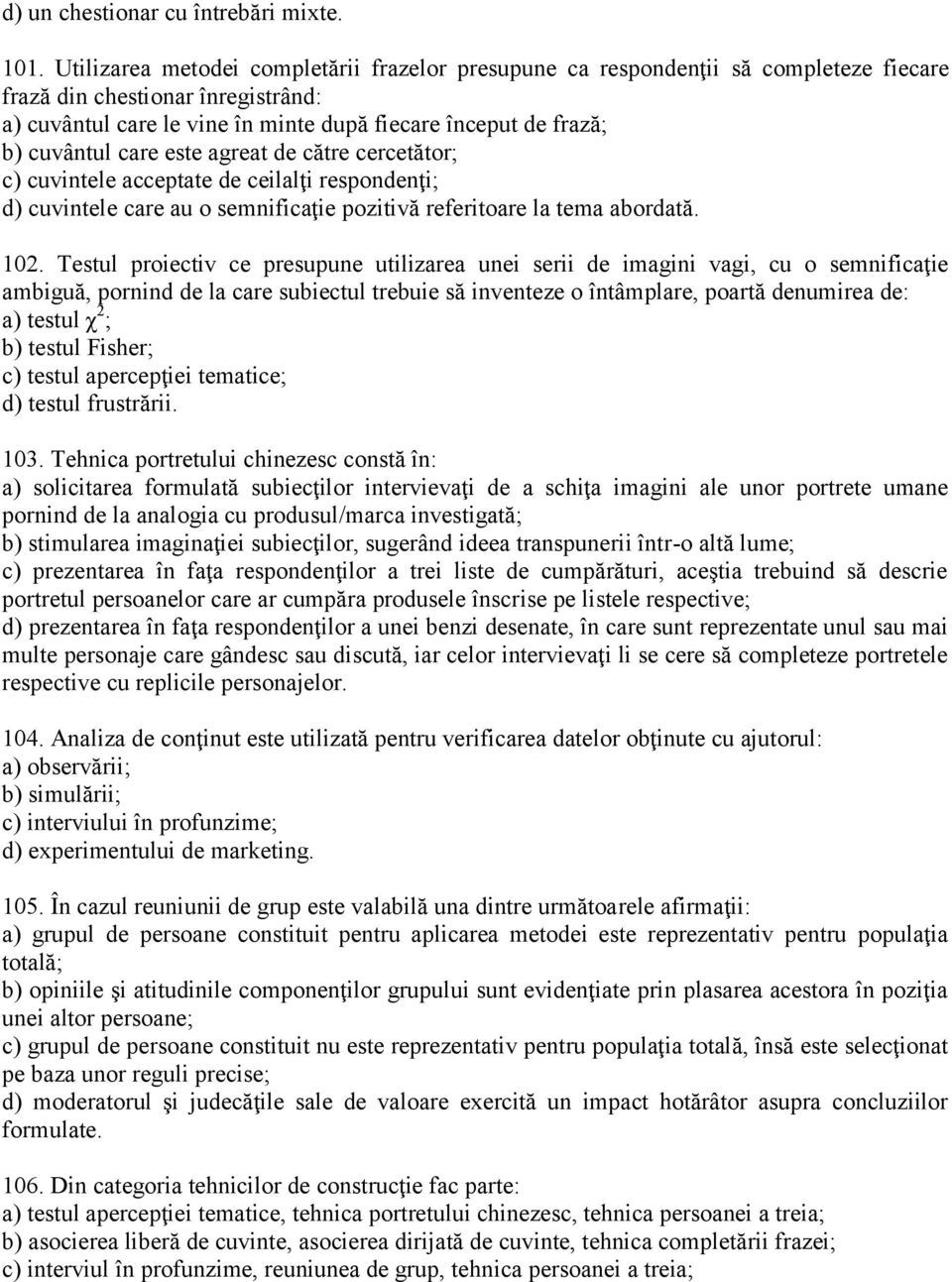 care este agreat de către cercetător; c) cuvintele acceptate de ceilalţi respondenţi; d) cuvintele care au o semnificaţie pozitivă referitoare la tema abordată. 102.