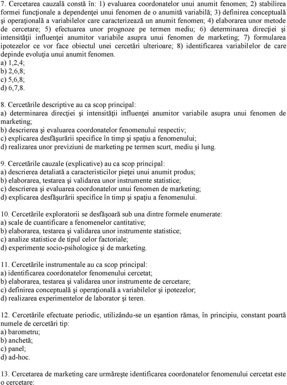 influenţei anumitor variabile asupra unui fenomen de marketing; 7) formularea ipotezelor ce vor face obiectul unei cercetări ulterioare; 8) identificarea variabilelor de care depinde evoluţia unui