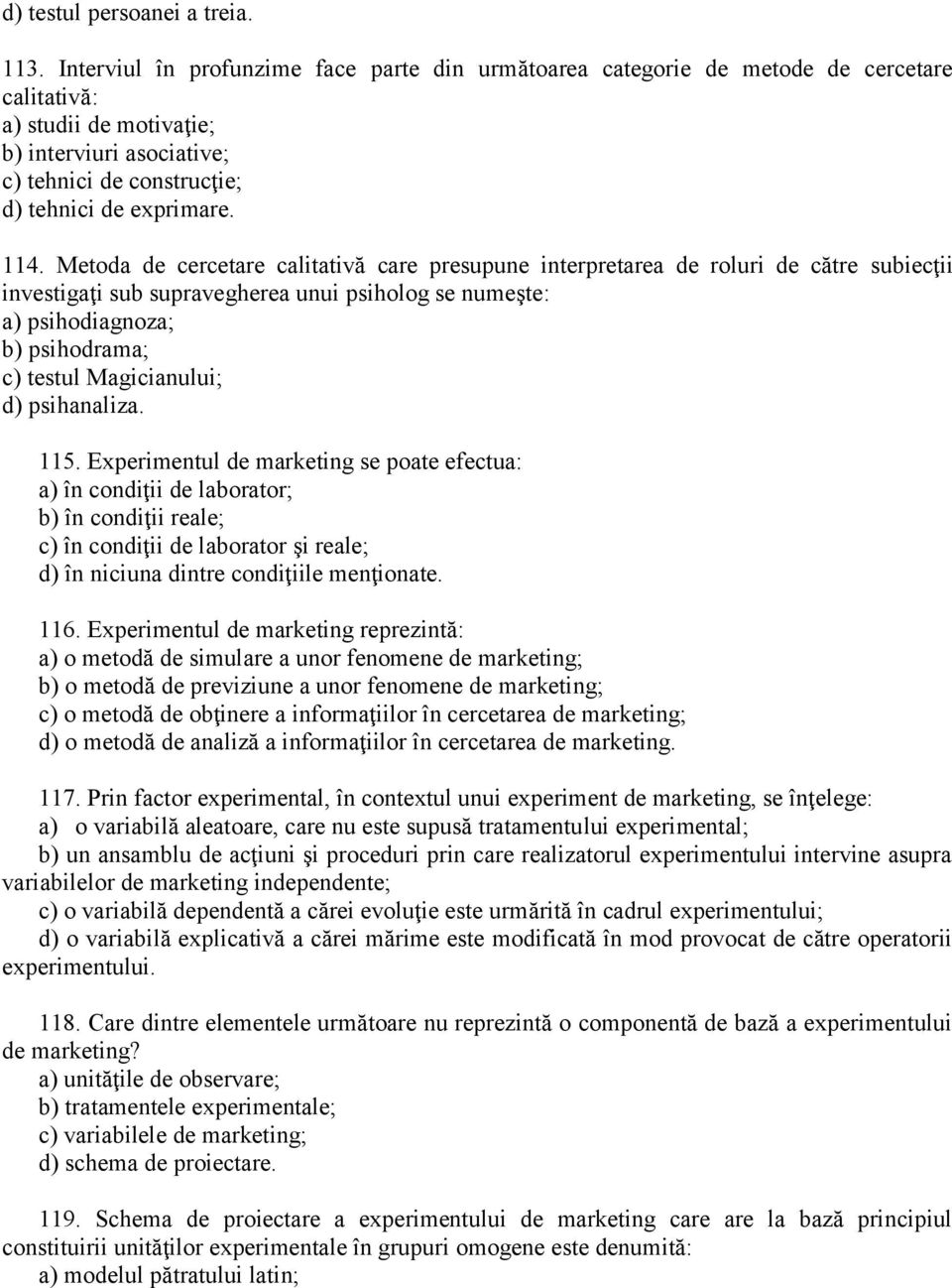 114. Metoda de cercetare calitativă care presupune interpretarea de roluri de către subiecţii investigaţi sub supravegherea unui psiholog se numeşte: a) psihodiagnoza; b) psihodrama; c) testul
