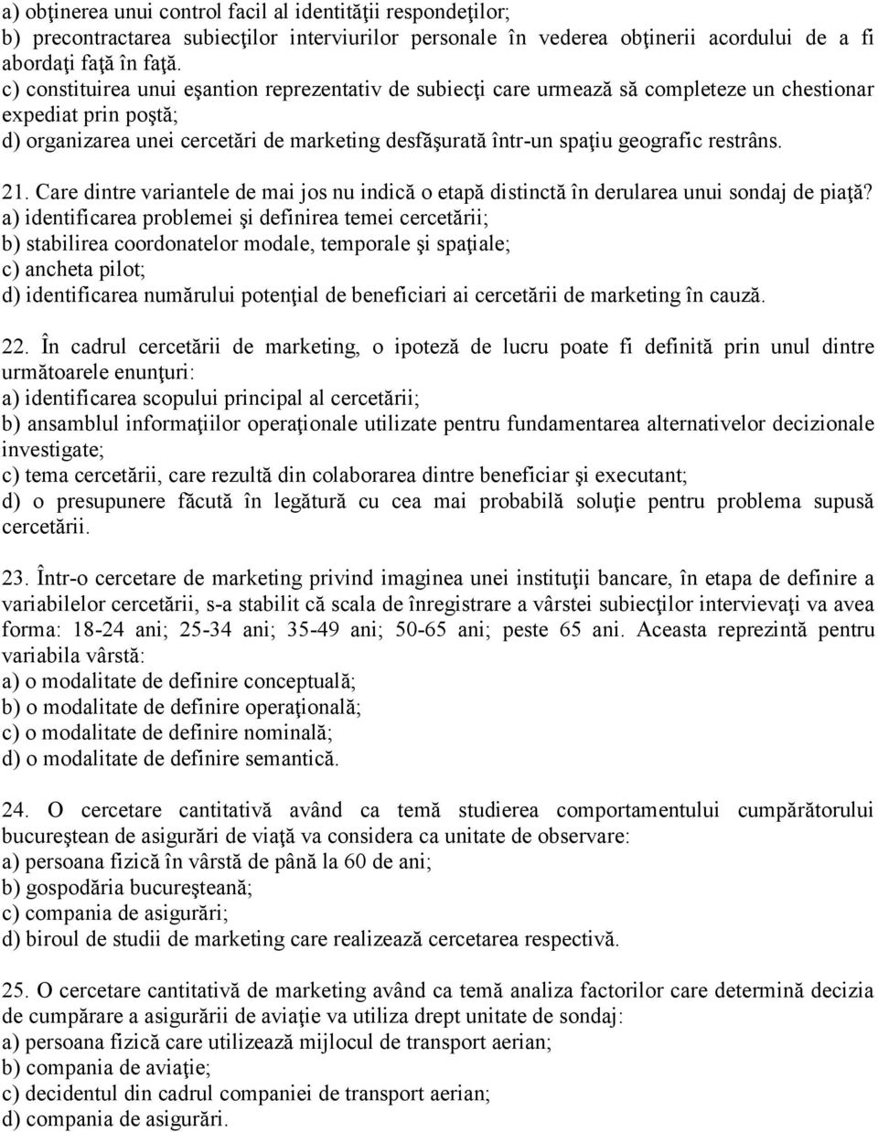 restrâns. 21. Care dintre variantele de mai jos nu indică o etapă distinctă în derularea unui sondaj de piaţă?