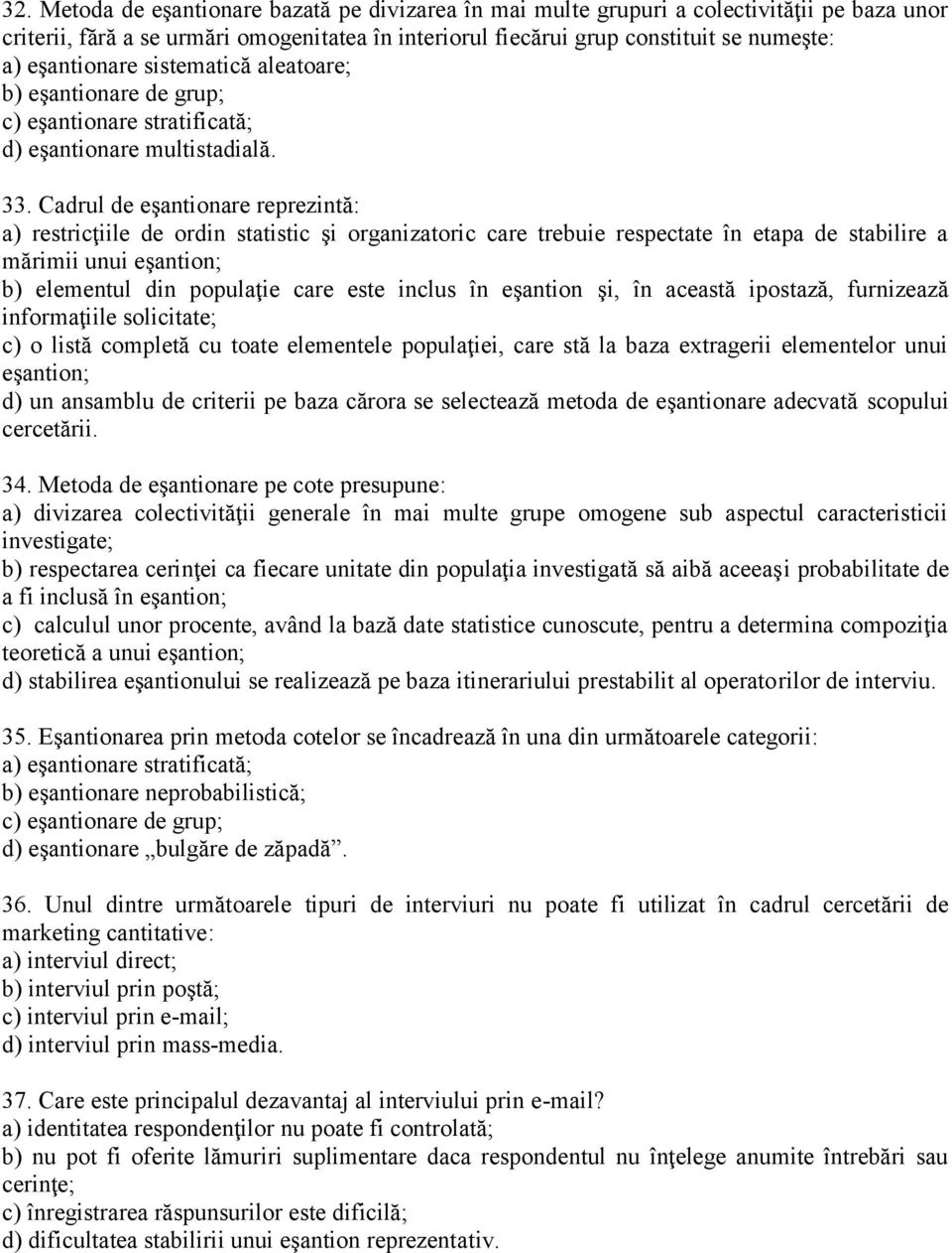 Cadrul de eşantionare reprezintă: a) restricţiile de ordin statistic şi organizatoric care trebuie respectate în etapa de stabilire a mărimii unui eşantion; b) elementul din populaţie care este