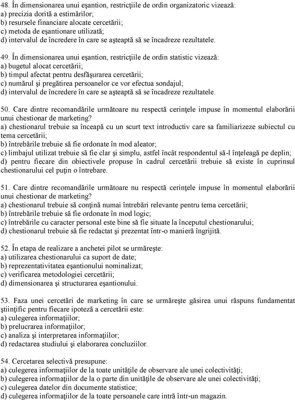 În dimensionarea unui eşantion, restricţiile de ordin statistic vizează: a) bugetul alocat cercetării; b) timpul afectat pentru desfăşurarea cercetării; c) numărul şi pregătirea persoanelor ce vor
