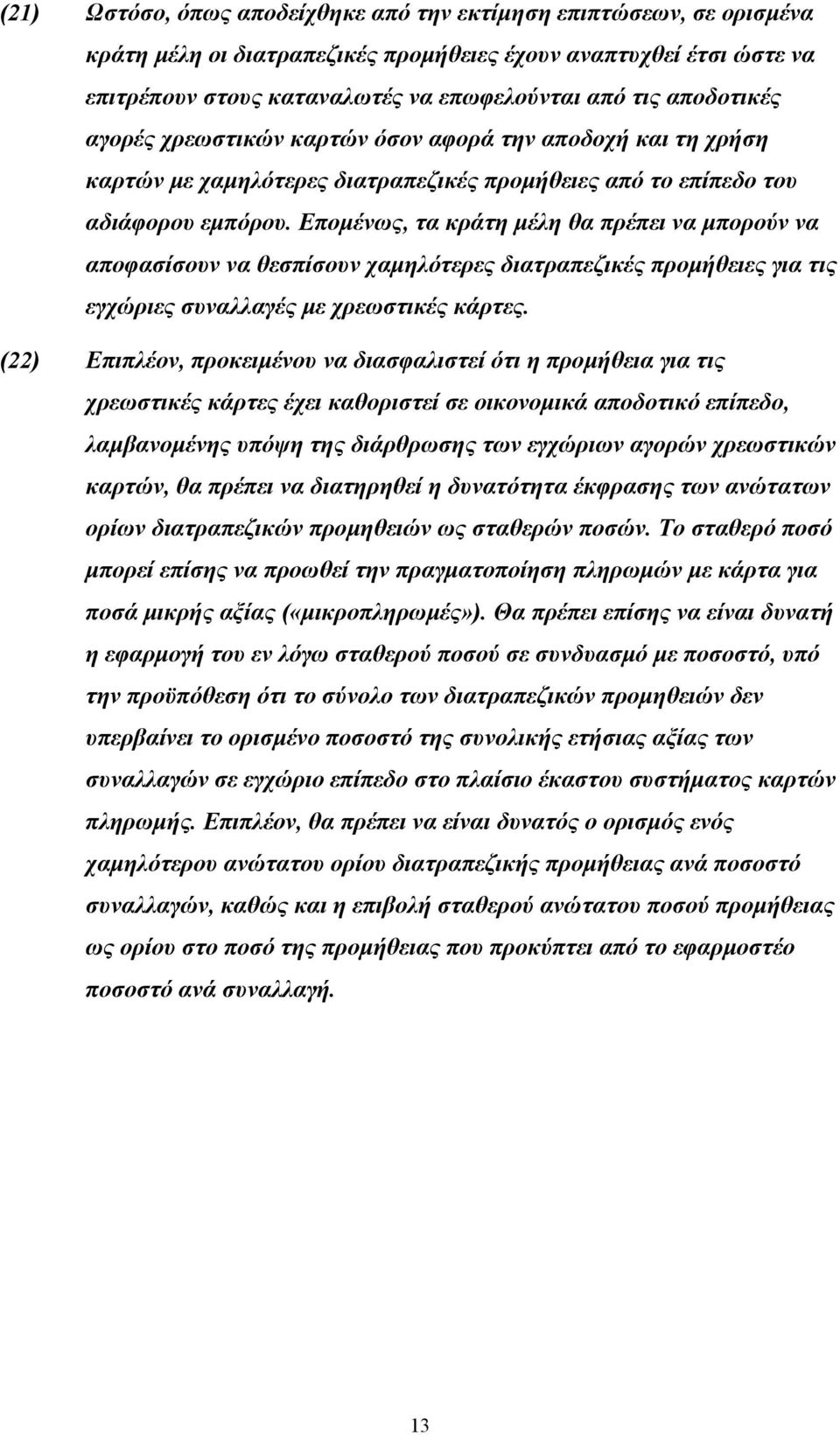 Επομένως, τα κράτη μέλη θα πρέπει να μπορούν να αποφασίσουν να θεσπίσουν χαμηλότερες διατραπεζικές προμήθειες για τις εγχώριες συναλλαγές με χρεωστικές κάρτες.