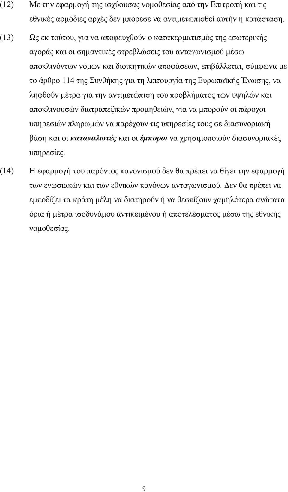 το άρθρο 114 της Συνθήκης για τη λειτουργία της Ευρωπαϊκής Ένωσης, να ληφθούν μέτρα για την αντιμετώπιση του προβλήματος των υψηλών και αποκλινουσών διατραπεζικών προμηθειών, για να μπορούν οι