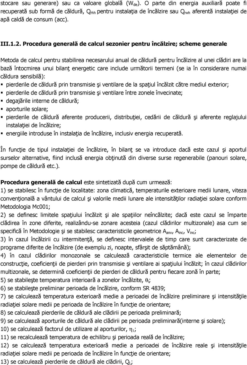 Procedura generală de calcul sezonier pentru încălzire; scheme generale Metoda de calcul pentru stabilirea necesarului anual de căldură pentru încălzire al unei clădiri are la bază întocmirea unui