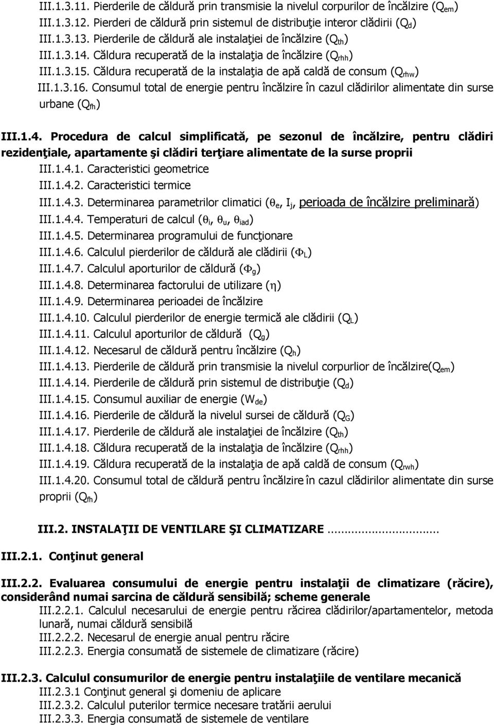 Căldura recuperată de la instalańia de apă caldă de consum (Q rhw ) III.1.3.16. Consumul total de energie pentru încălzire în cazul clădirilor alimentate din surse urbane (Q fh ) III.1.4.