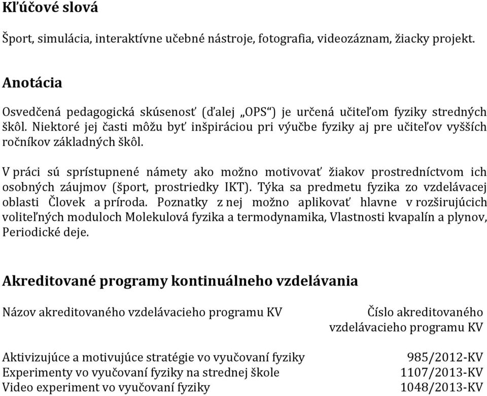V práci sú sprístupnené námety ako možno motivovať žiakov prostredníctvom ich osobných záujmov (šport, prostriedky IKT). Týka sa predmetu fyzika zo vzdelávacej oblasti Človek a príroda.