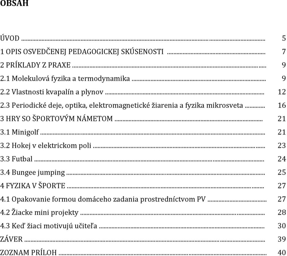 1 Minigolf... 21 3.2 Hokej v elektrickom poli... 23 3.3 Futbal... 24 3.4 Bungee jumping... 25 4 FYZIKA V ŠPORTE... 27 4.
