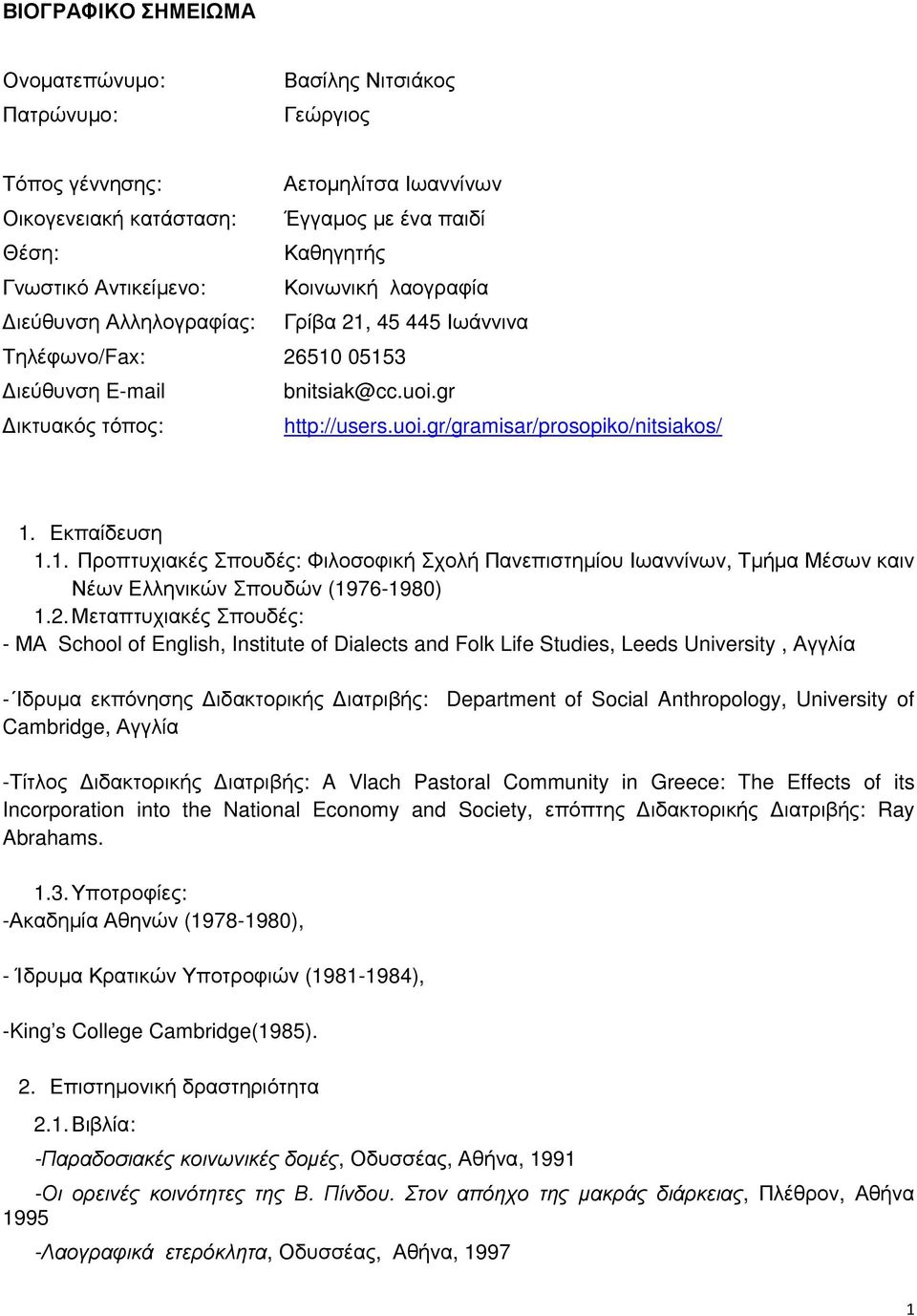 Εκπαίδευση 1.1. Προπτυχιακές Σπουδές: Φιλοσοφική Σχολή Πανεπιστηµίου Ιωαννίνων, Τµήµα Μέσων καιν Νέων Ελληνικών Σπουδών (1976-1980) 1.2.