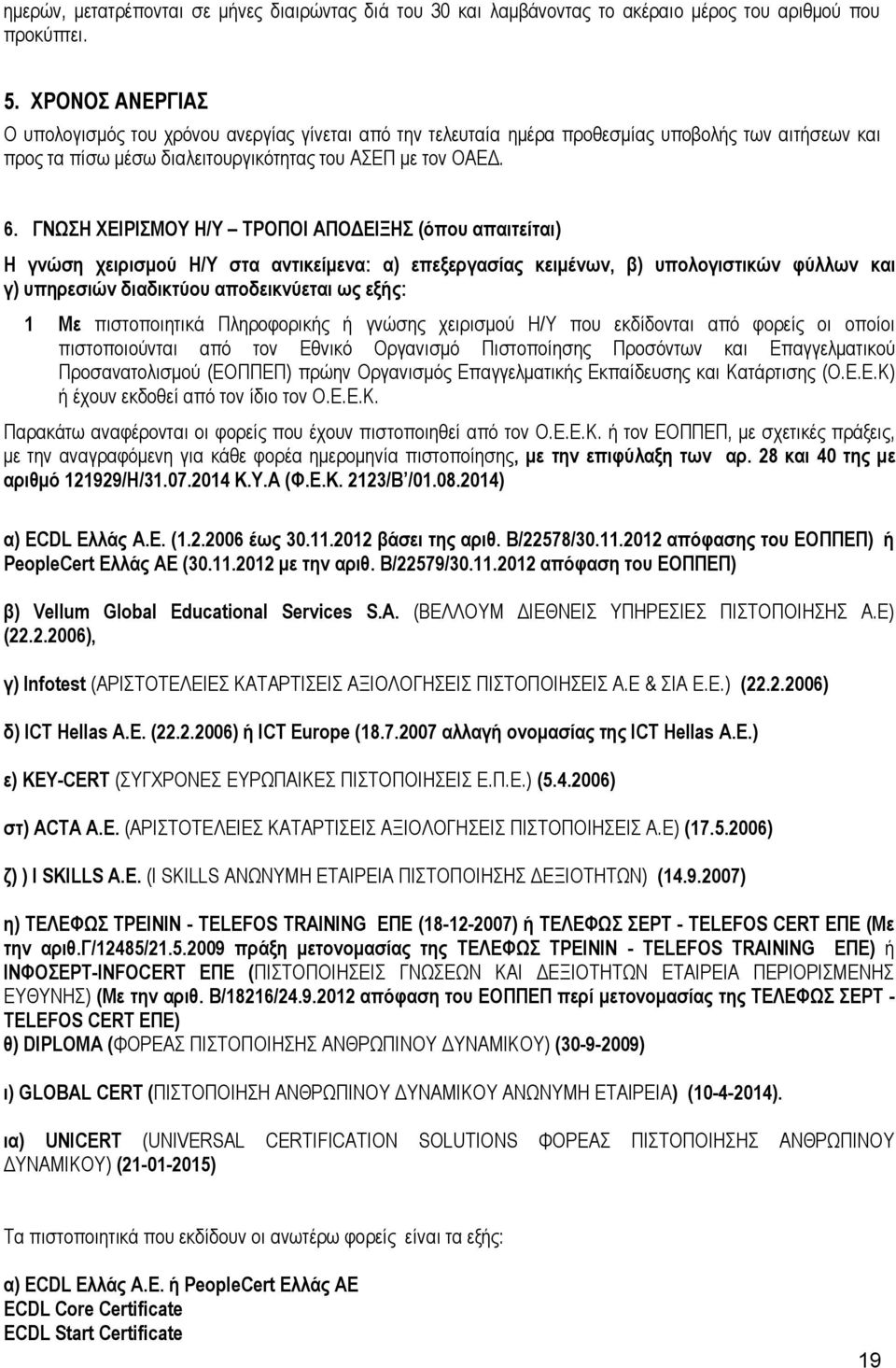 ΓΝΩΣΗ ΧΕΙΡΙΣΜΟΥ Η/Υ ΤΡΟΠΟΙ ΑΠΟΔΕΙΞΗΣ (όπου απαιτείται) Η γνώση χειρισμού Η/Υ στα αντικείμενα: α) επεξεργασίας κειμένων, β) υπολογιστικών φύλλων και γ) υπηρεσιών διαδικτύου αποδεικνύεται ως εξής: 1 Με