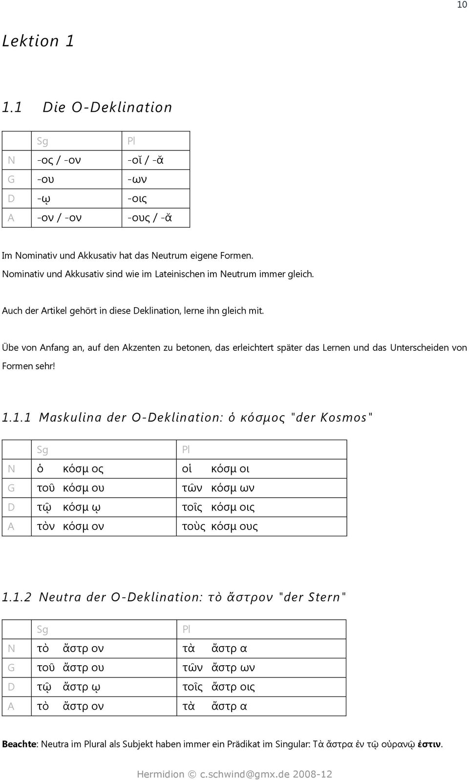 Übe von Anfang an, auf den Akzenten zu betonen, das erleichtert später das Lernen und das Unterscheiden von Formen sehr! 1.