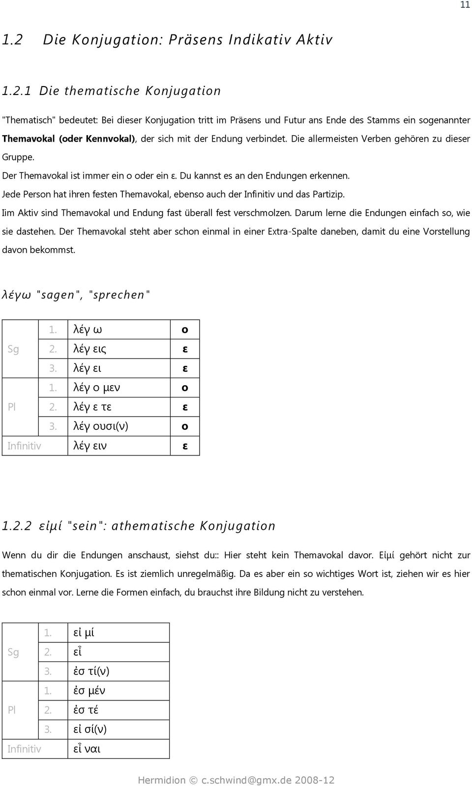 1 Die thematische Konjugation "Thematisch" bedeutet: Bei dieser Konjugation tritt im Präsens und Futur ans Ende des Stamms ein sogenannter Themavokal (oder Kennvokal), der sich mit der Endung