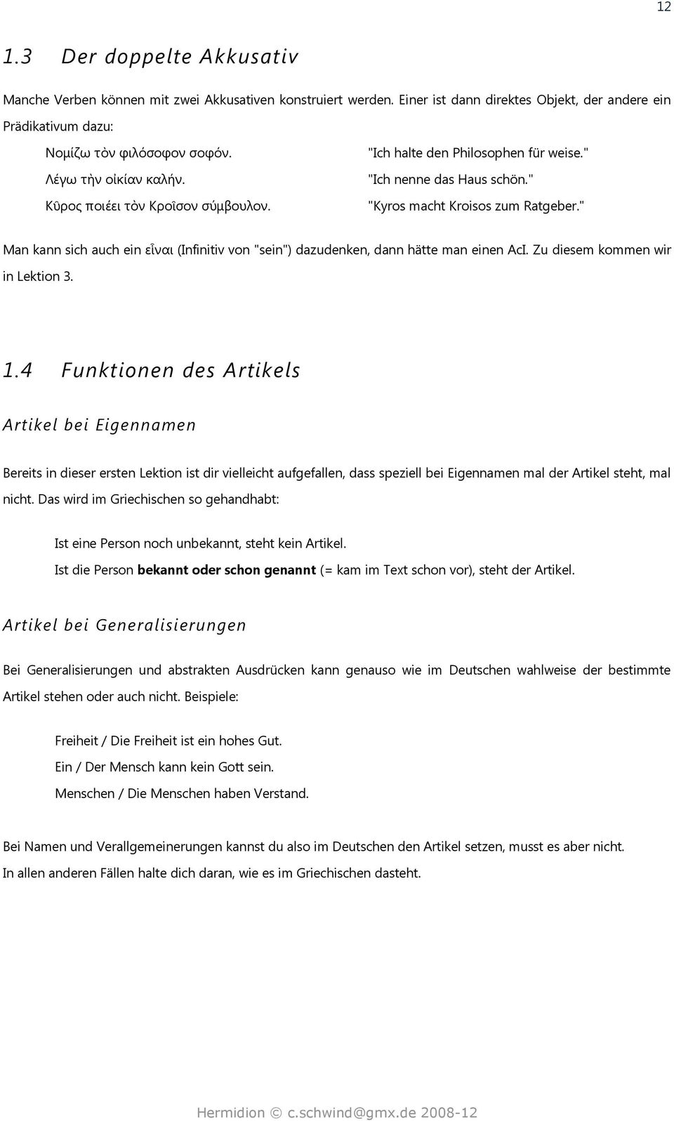 " Man kann sich auch ein εἶναι (Infinitiv von "sein") dazudenken, dann hätte man einen AcI. Zu diesem kommen wir in Lektion 3. 1.