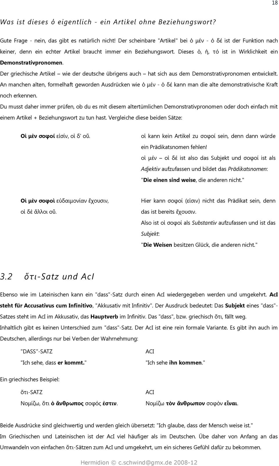Der griechische Artikel wie der deutsche übrigens auch hat sich aus dem Demonstrativpronomen entwickelt.
