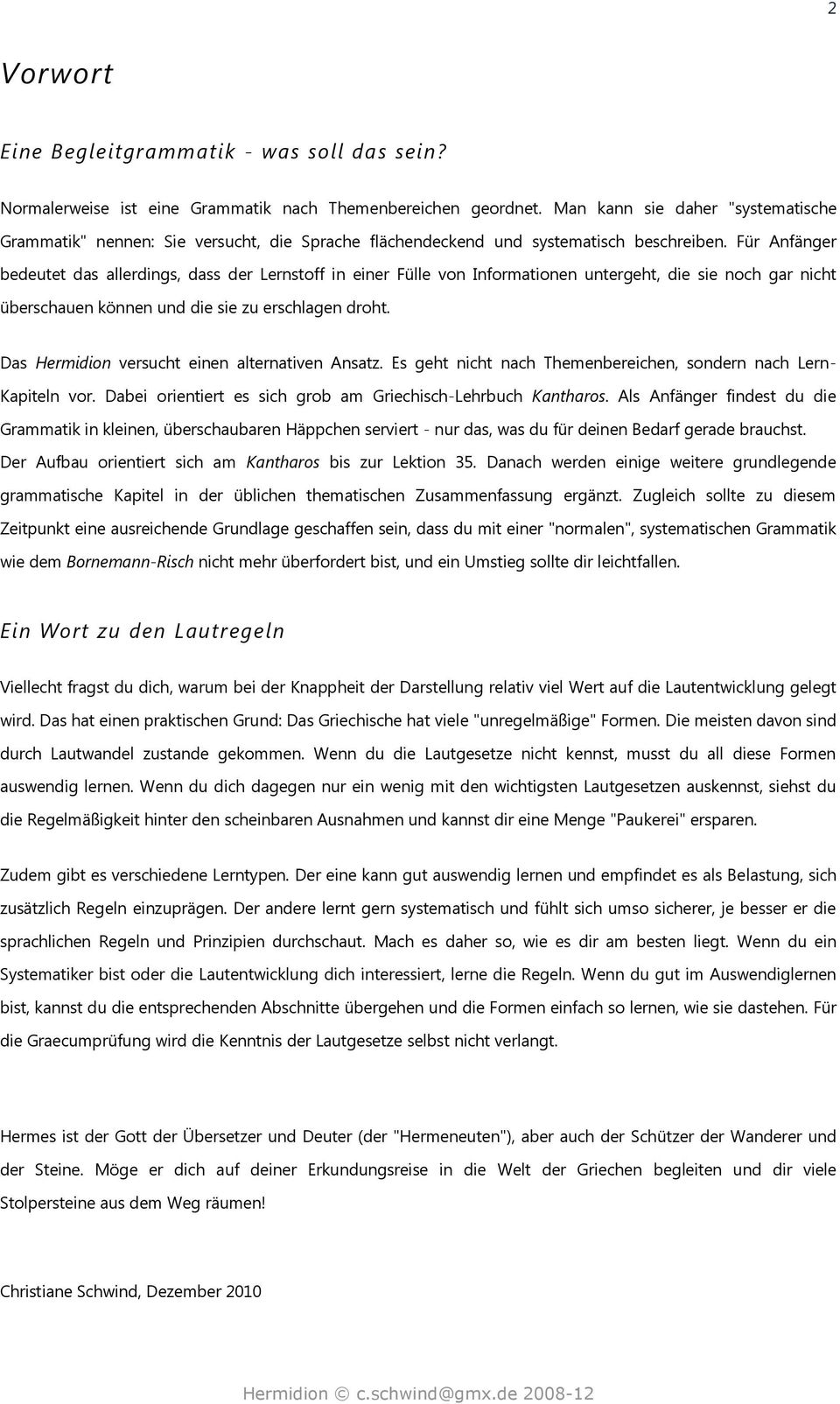 Für Anfänger bedeutet das allerdings, dass der Lernstoff in einer Fülle von Informationen untergeht, die sie noch gar nicht überschauen können und die sie zu erschlagen droht.