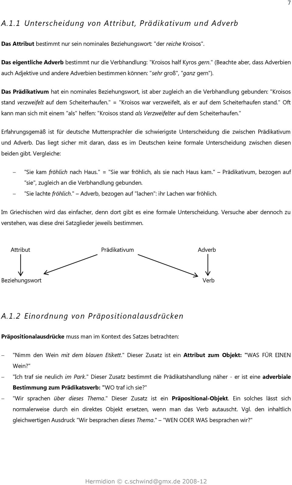 Das Prädikativum hat ein nominales Beziehungswort, ist aber zugleich an die Verbhandlung gebunden: "Kroisos stand verzweifelt auf dem Scheiterhaufen.