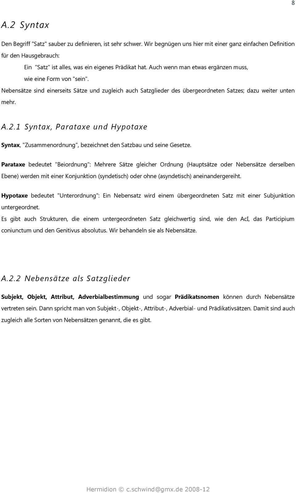 Nebensätze sind einerseits Sätze und zugleich auch Satzglieder des übergeordneten Satzes; dazu weiter unten mehr. A.2.