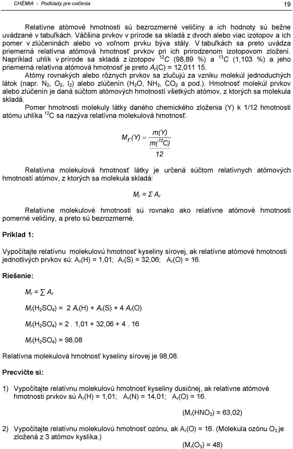 V tabuľkách sa preto uvádza priemerná relatívna atómová hmotnosť prvkov pri ich prirodzenom izotopovom zložení.