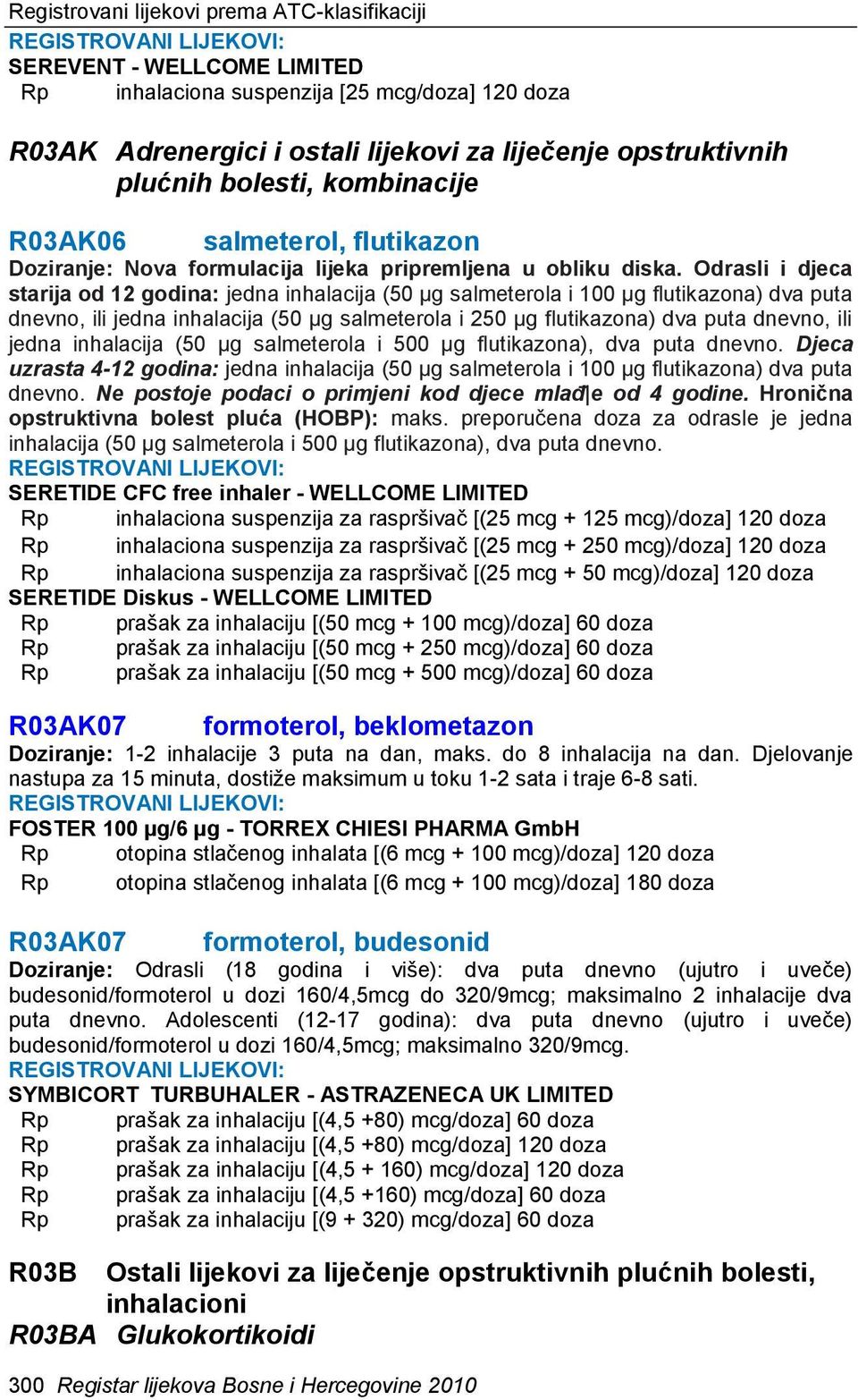 Odrasli i djeca starija od 12 godina: jedna inhalacija (50 µg salmeterola i 100 µg flutikazona) dva puta dnevno, ili jedna inhalacija (50 µg salmeterola i 250 µg flutikazona) dva puta dnevno, ili