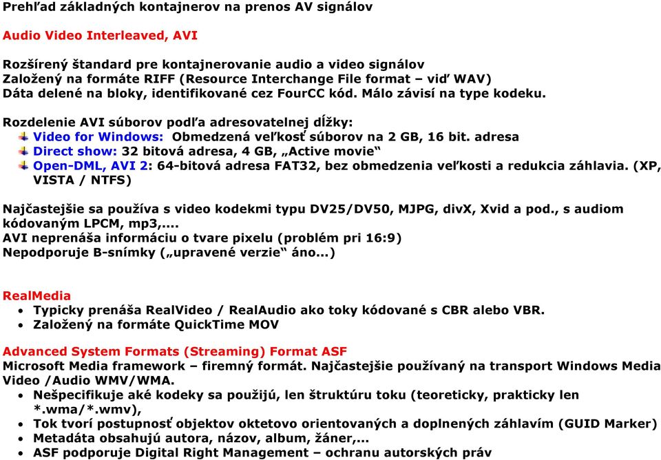 Rozdelenie AVI súborov podľa adresovatelnej dĺžky: Video for Windows: Obmedzená veľkosť súborov na 2 GB, 16 bit.