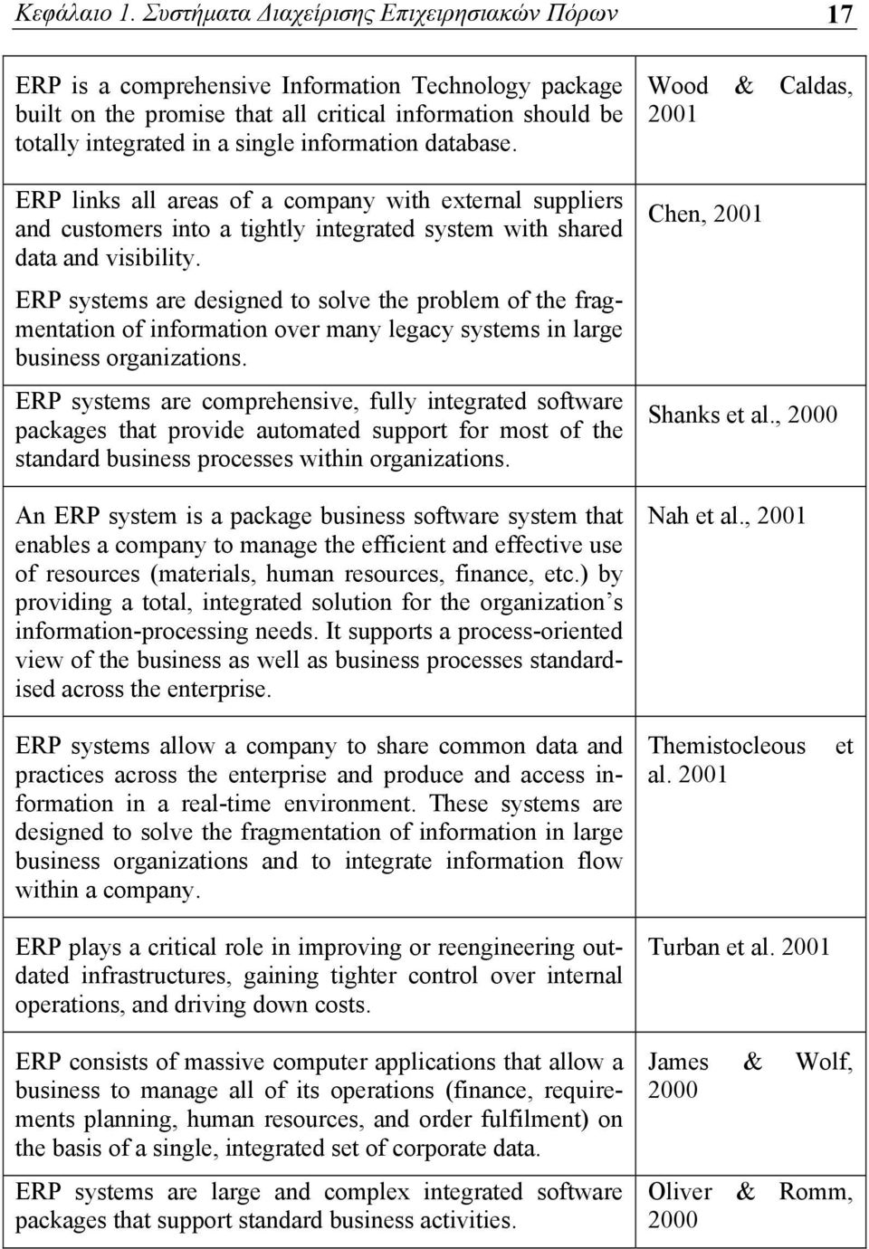 information database. ERP links all areas of a company with external suppliers and customers into a tightly integrated system with shared data and visibility.