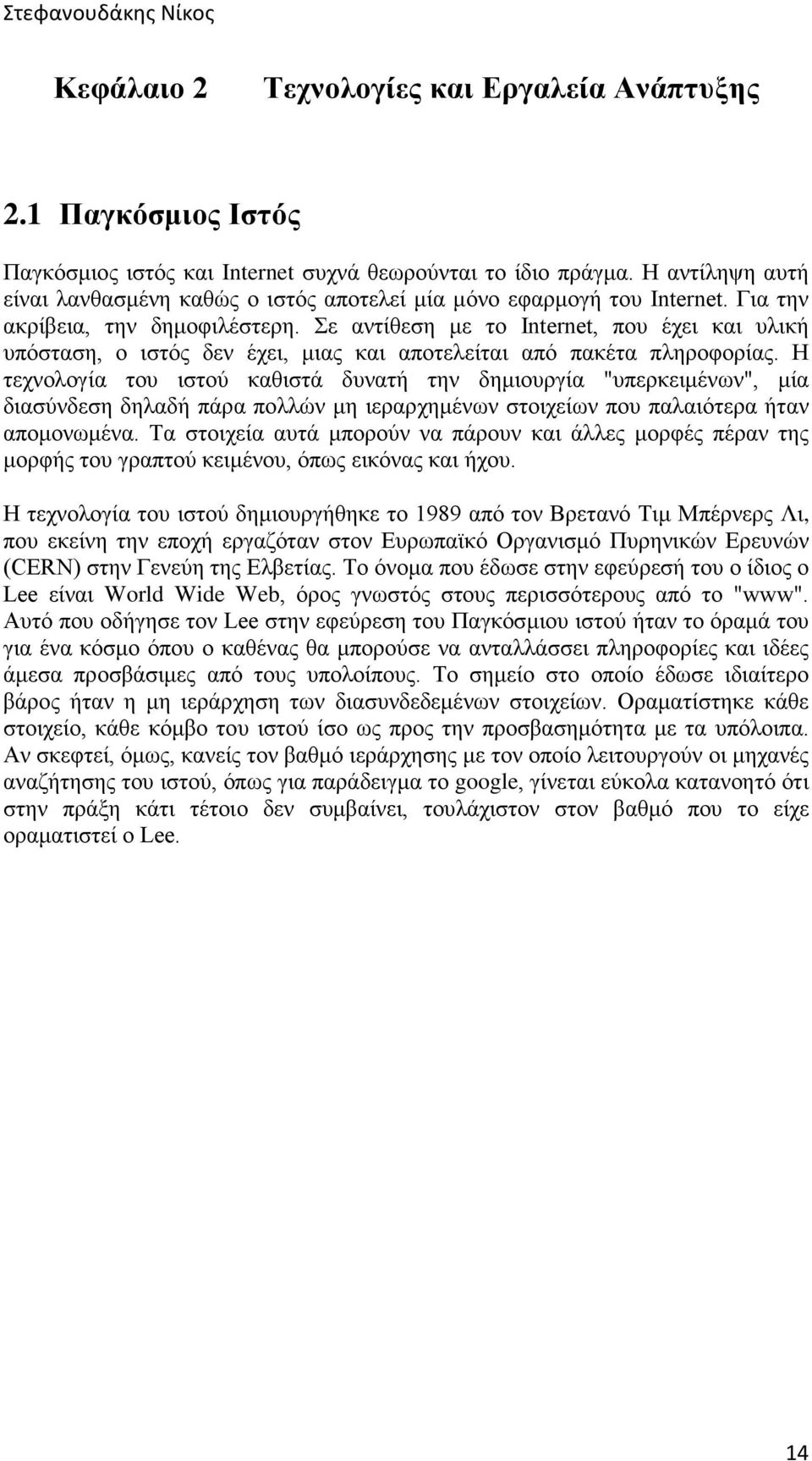 Σε αντίθεση με το Internet, που έχει και υλική υπόσταση, ο ιστός δεν έχει, μιας και αποτελείται από πακέτα πληροφορίας.