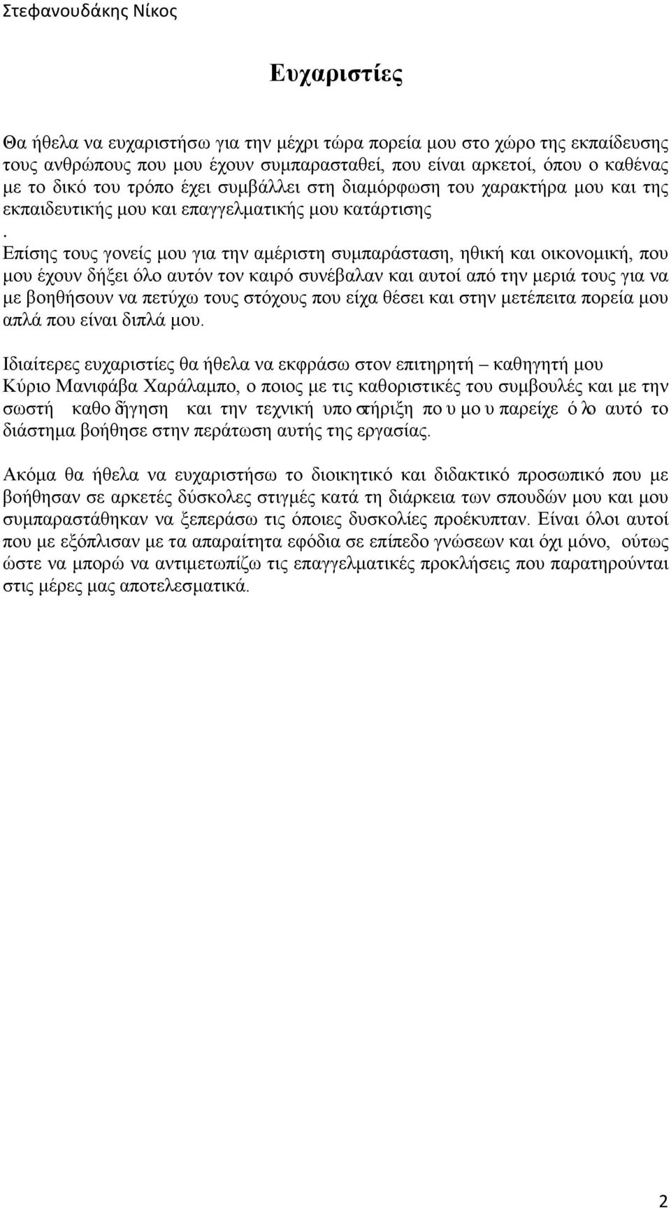Επίσης τους γονείς μου για την αμέριστη συμπαράσταση, ηθική και οικονομική, που μου έχουν δήξει όλο αυτόν τον καιρό συνέβαλαν και αυτοί από την μεριά τους για να με βοηθήσουν να πετύχω τους στόχους
