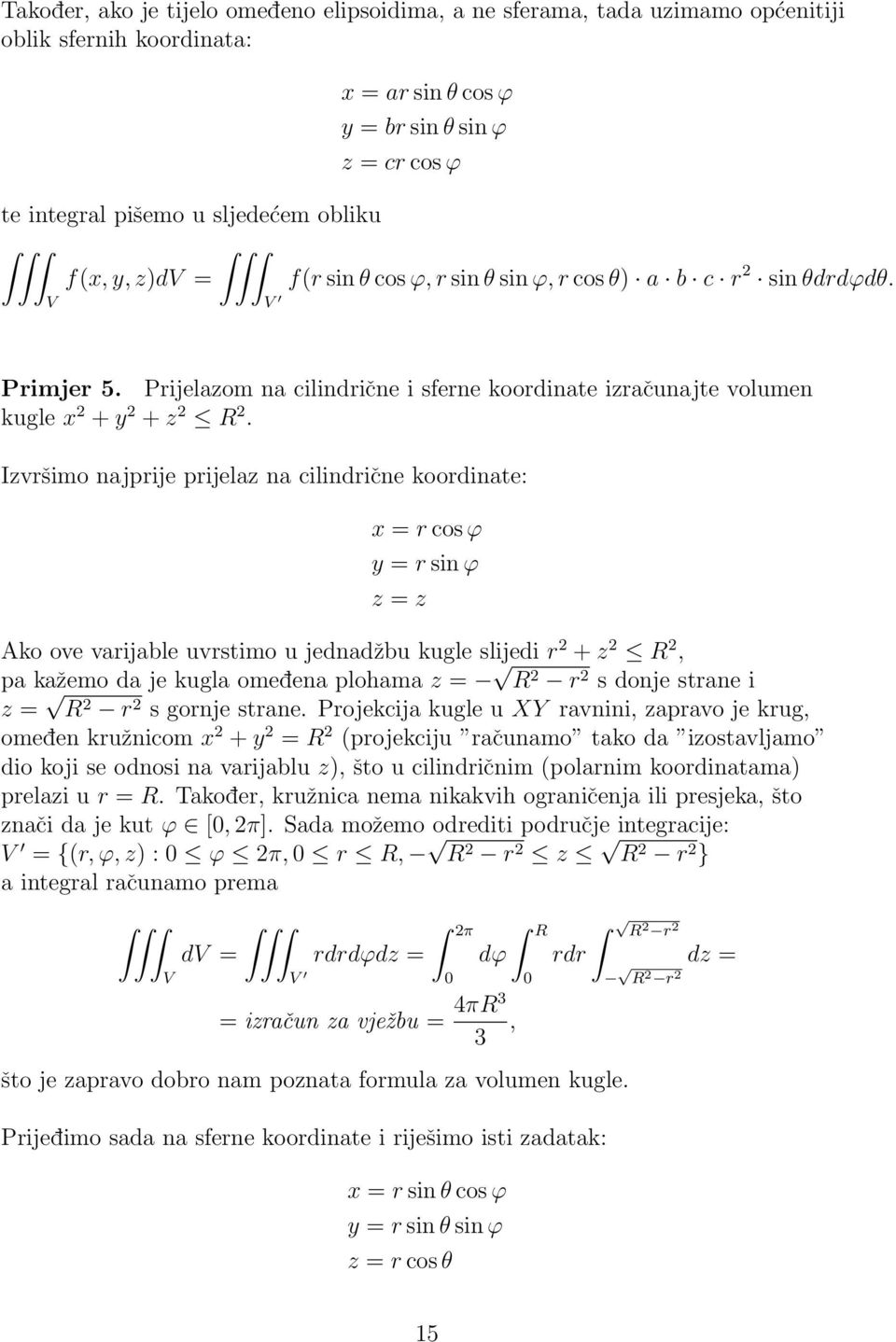 Izvršimo najprije prijelaz na cilindrične koordinate: x = r cos ϕ y = r sin ϕ z = z Ako ove varijable uvrstimo u jednadžbu kugle slijedi r + z R, pa kažemo da je kugla omedena plohama z = R r s donje