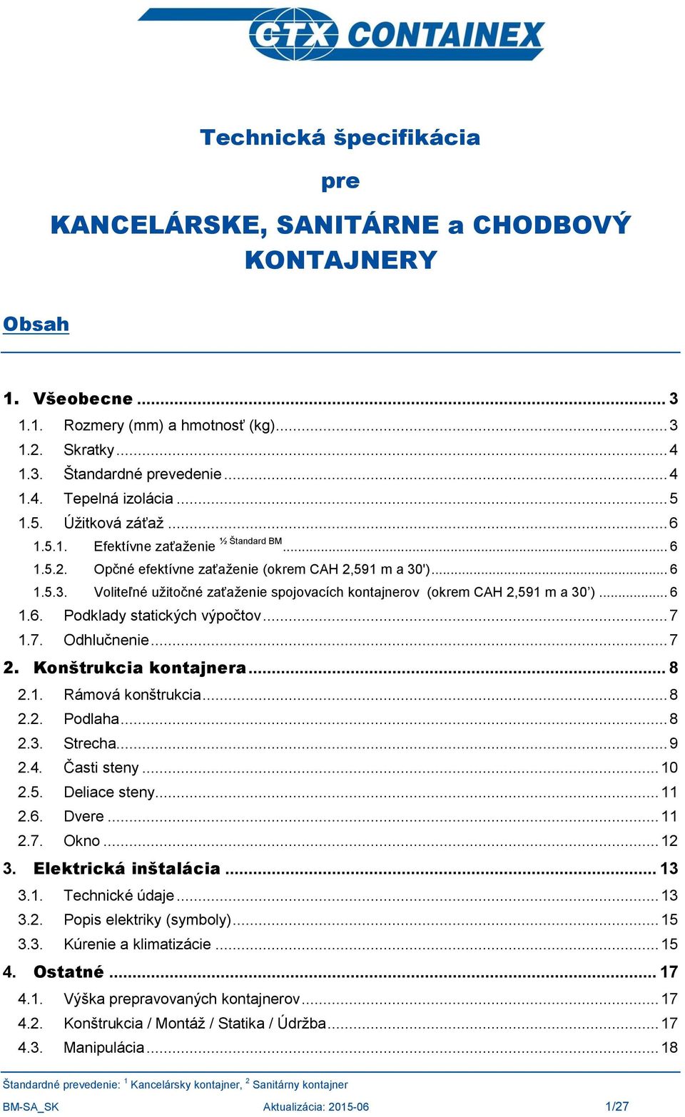 ')... 6 1.5.3. Voliteľné užitočné zaťaženie spojovacích kontajnerov (okrem CAH 2,591 m a 30 )... 6 1.6. Podklady statických výpočtov... 7 1.7. Odhlučnenie... 7 2. Konštrukcia kontajnera... 8 2.1. Rámová konštrukcia.