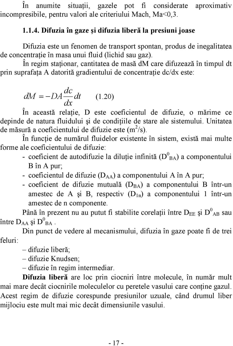 În regim staţionar, cantitatea de masă dm care difuzează în timpul dt prin suprafaţa A datorită gradientului de concentraţie dc/dx este: dc dm DA dt dx = (1.