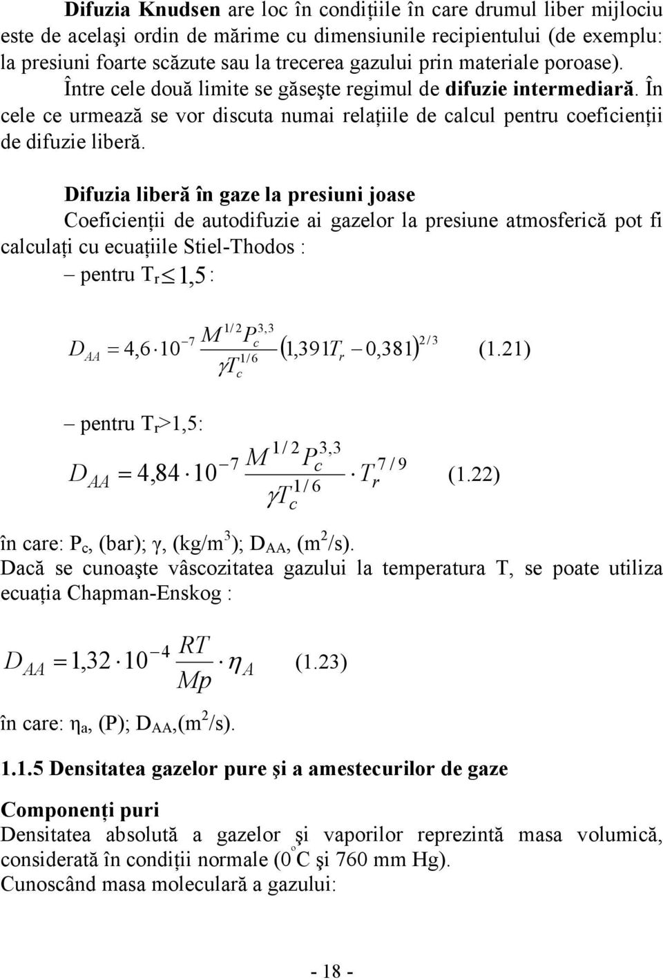 Difuzia liberă în gaze la presiuni joase Coeficienţii de autodifuzie ai gazelor la presiune atmosferică pot fi calculaţi cu ecuaţiile Stiel-Thodos : pentru T r 1, 5: D AA = M P 1/ 3,3 7 c 4,6 10 1/ 6